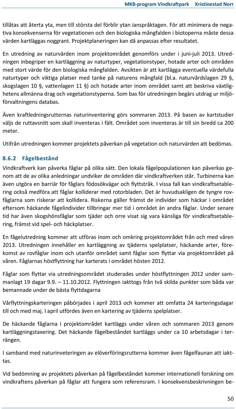 En utredning av naturvärden inom projektområdet genomförs under i juni-juli 2013.