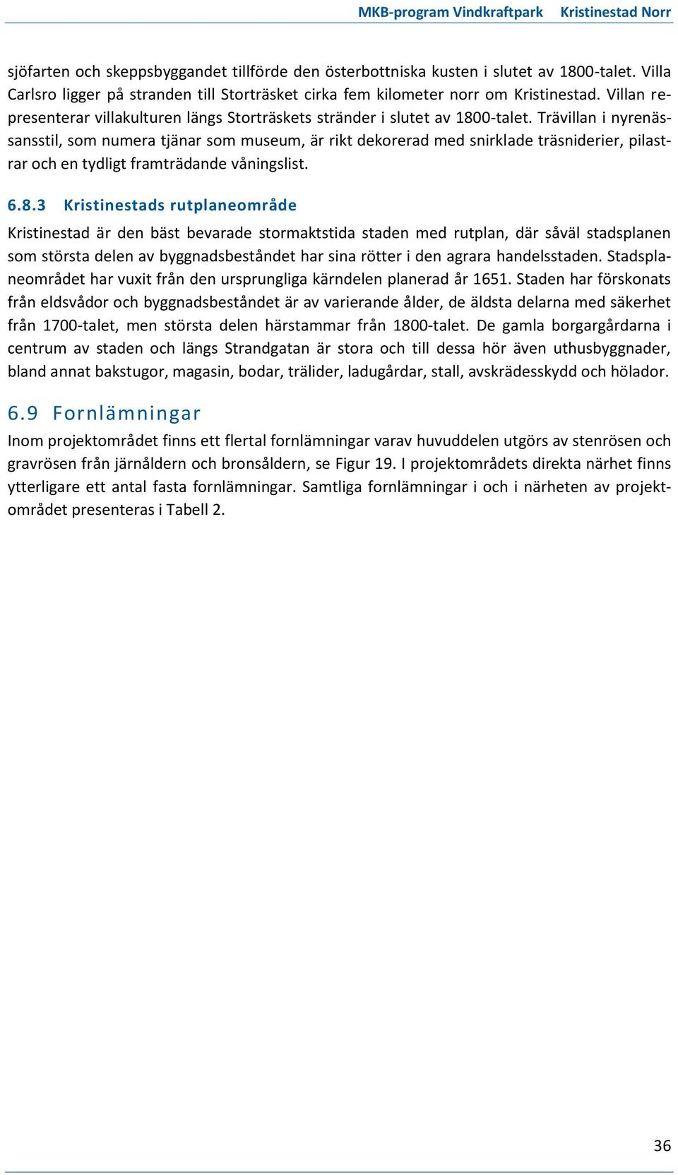 Trävillan i nyrenässansstil, som numera tjänar som museum, är rikt dekorerad med snirklade träsniderier, pilastrar och en tydligt framträdande våningslist. 6.8.