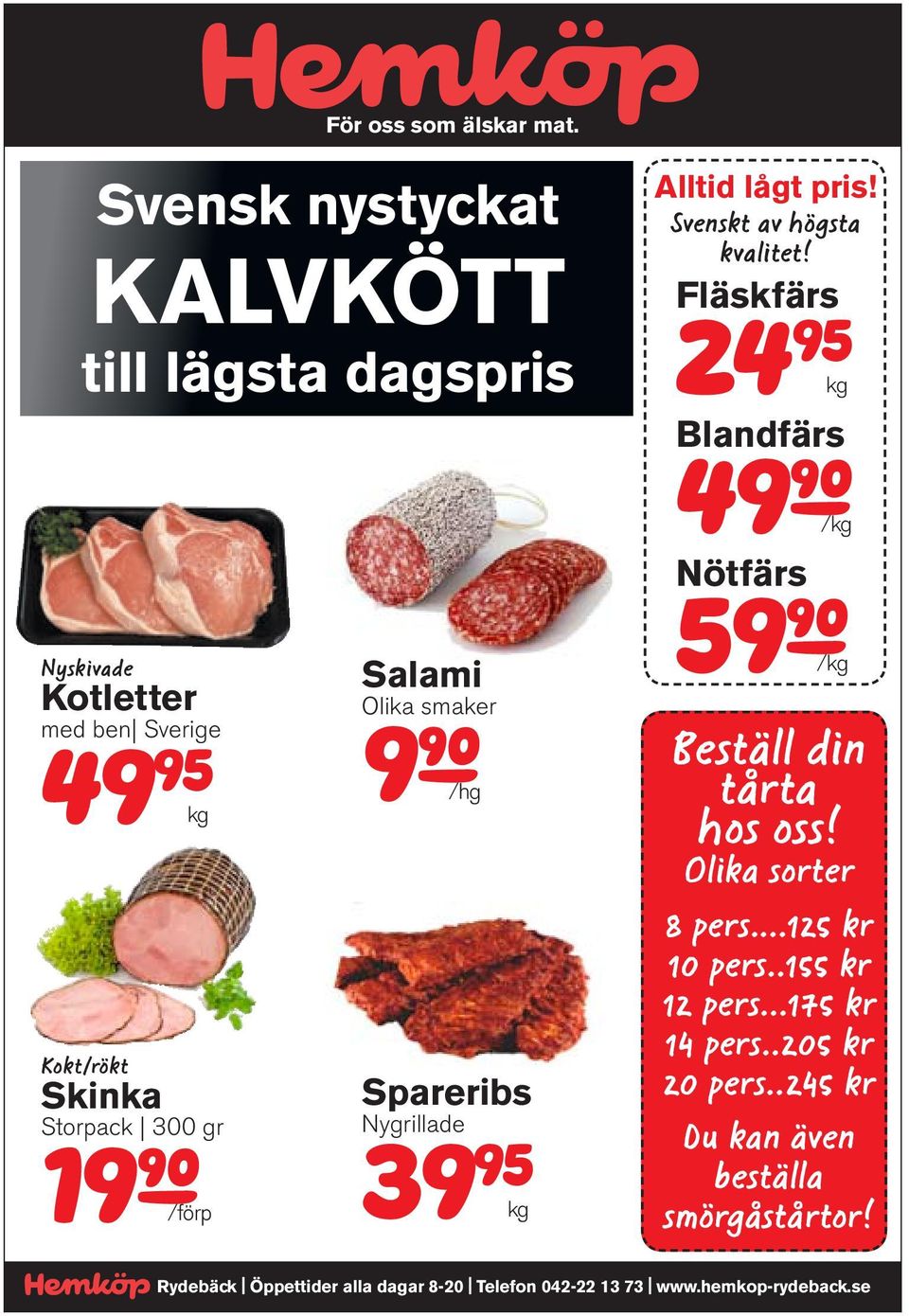 Salami Olika smaker 9j/hg Spareribs Nygrillade 39 95 kg 59j/kg Beställ din tårta hos oss! Olika sorter 8 pers...125 kr 10 pers.