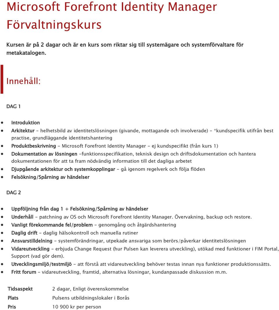 Microsoft Forefront Identity Manager - ej kundspecifikt (från kurs 1) Dokumentation av lösningen -funktionsspecifikation, teknisk design och driftsdokumentation och hantera dokumentationen för att ta