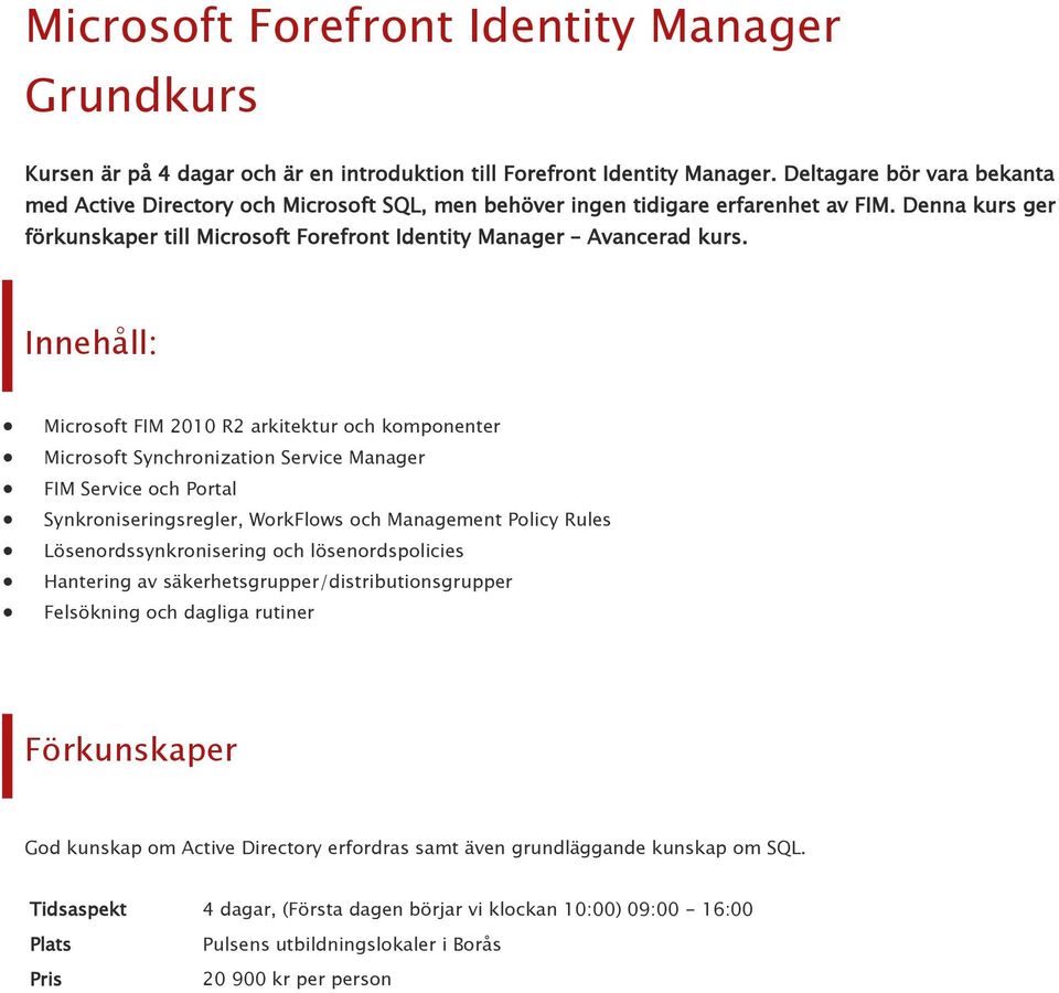 Microsoft FIM 2010 R2 arkitektur och komponenter Microsoft Synchronization Service Manager FIM Service och Portal Synkroniseringsregler, WorkFlows och Management Policy Rules Lösenordssynkronisering