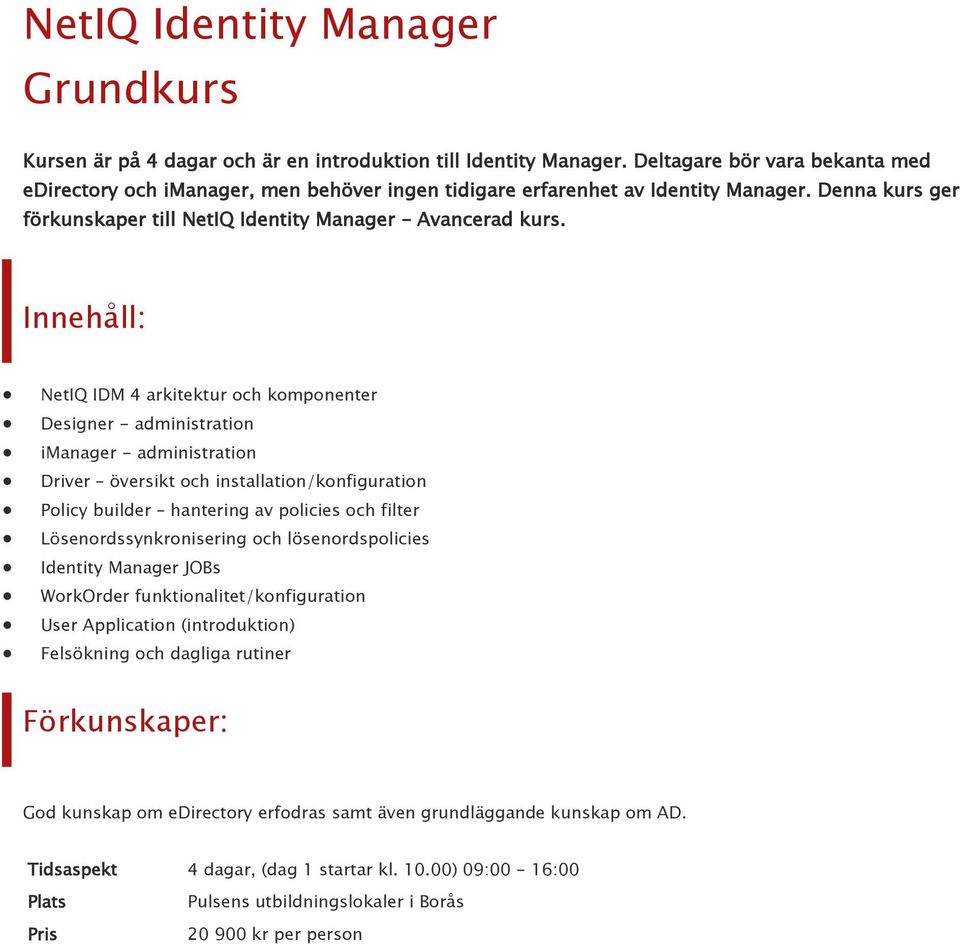 NetIQ IDM 4 arkitektur och komponenter Designer - administration imanager - administration Driver översikt och installation/konfiguration Policy builder hantering av policies och filter