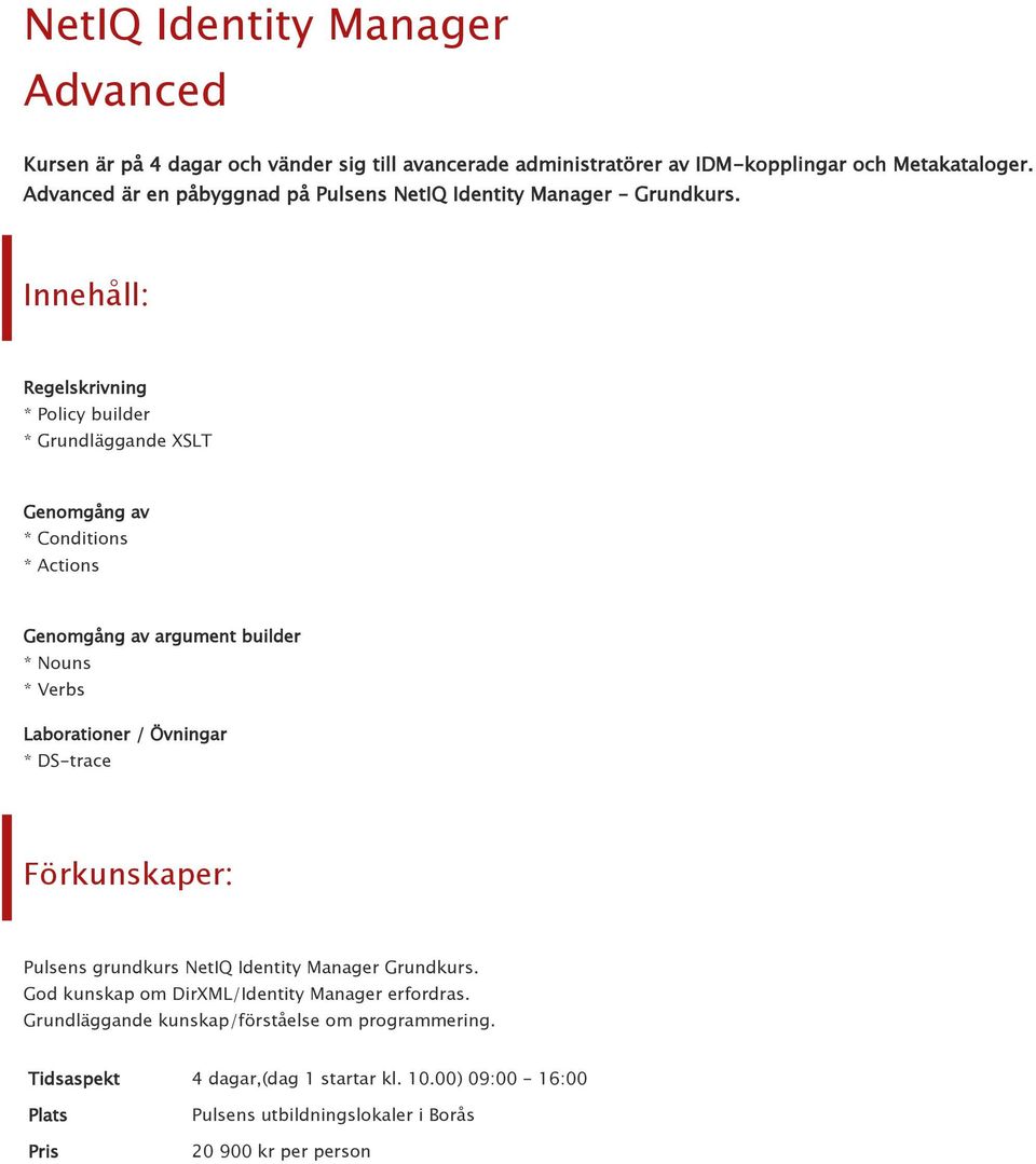 Regelskrivning * Policy builder * Grundläggande XSLT Genomgång av * Conditions * Actions Genomgång av argument builder * Nouns * Verbs Laborationer /