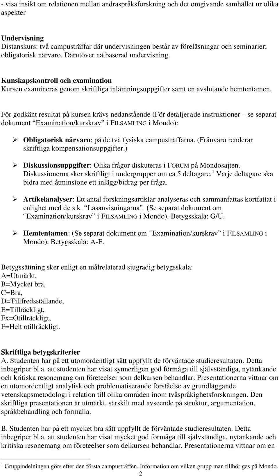 För godkänt resultat på kursen krävs nedanstående (För detaljerade instruktioner se separat dokument Examination/kurskrav i FILSAMLING i Mondo): Obligatorisk närvaro: på de två fysiska