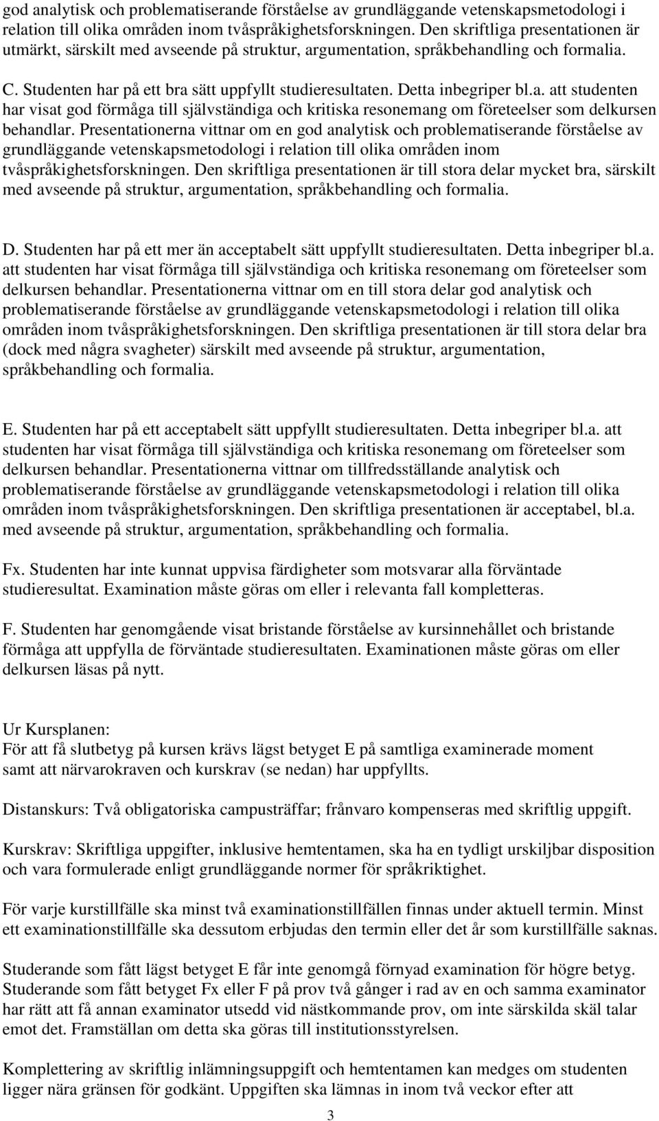 Detta inbegriper bl.a. att studenten har visat god förmåga till självständiga och kritiska resonemang om företeelser som delkursen behandlar.