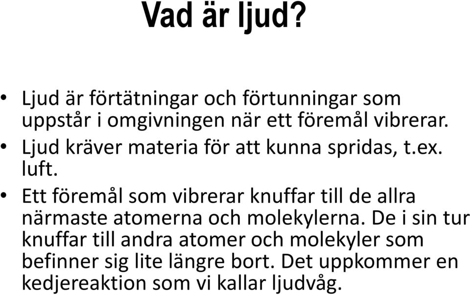 Ljud kräver materia för att kunna spridas, t.ex. luft.