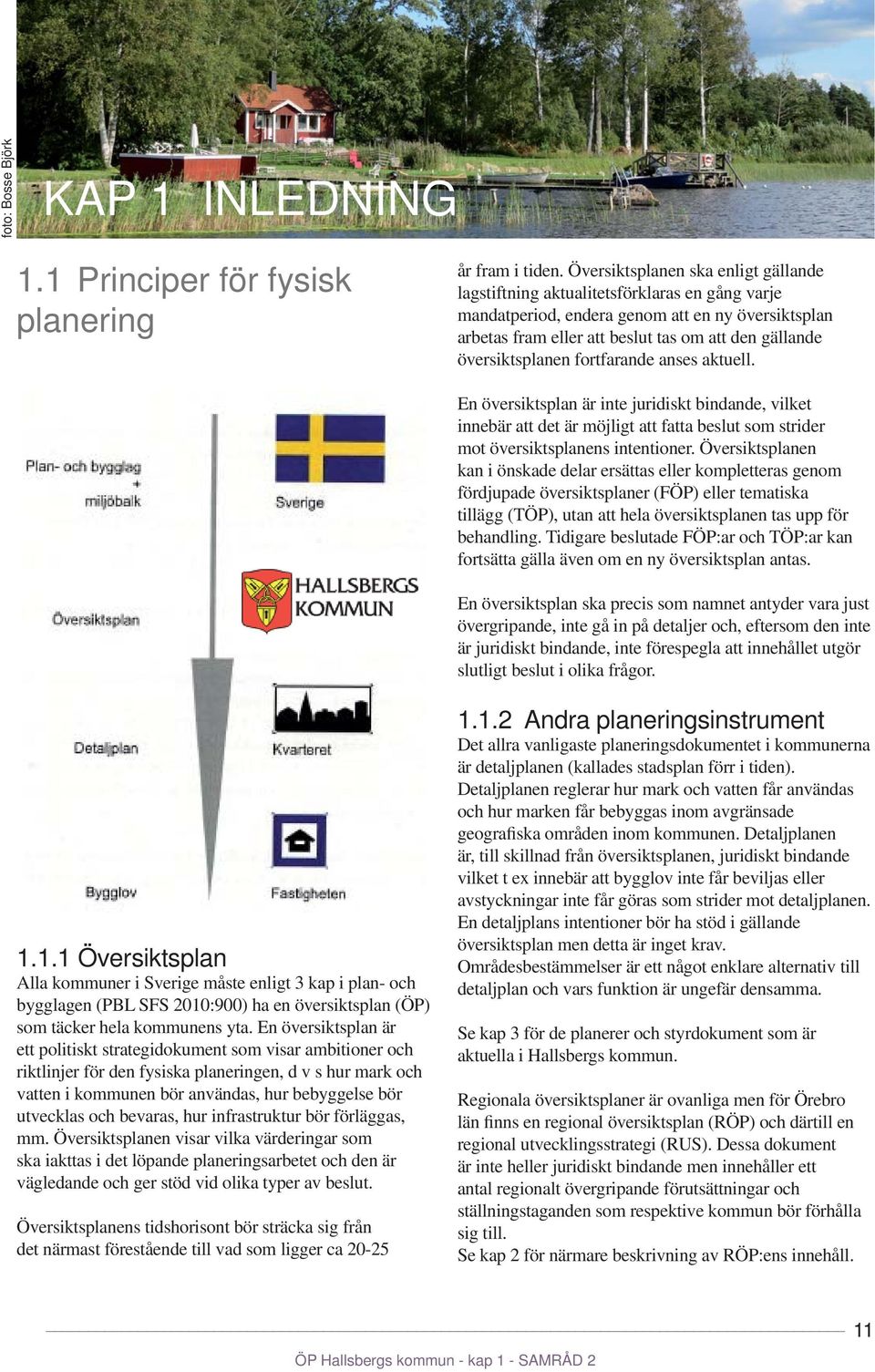 översiktsplanen fortfarande anses aktuell. En översiktsplan är inte juridiskt bindande, vilket innebär att det är möjligt att fatta beslut som strider mot översiktsplanens intentioner.