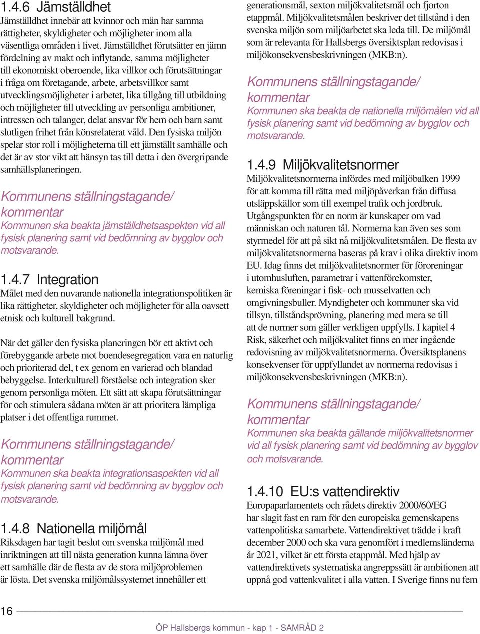 utvecklingsmöjligheter i arbetet, lika tillgång till utbildning och möjligheter till utveckling av personliga ambitioner, intressen och talanger, delat ansvar för hem och barn samt slutligen frihet