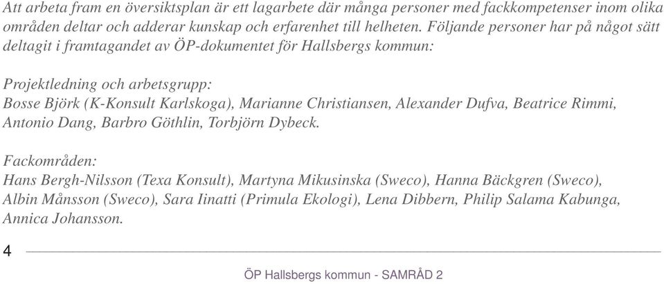 Marianne Christiansen, Alexander Dufva, Beatrice Rimmi, Antonio Dang, Barbro Göthlin, Torbjörn Dybeck.