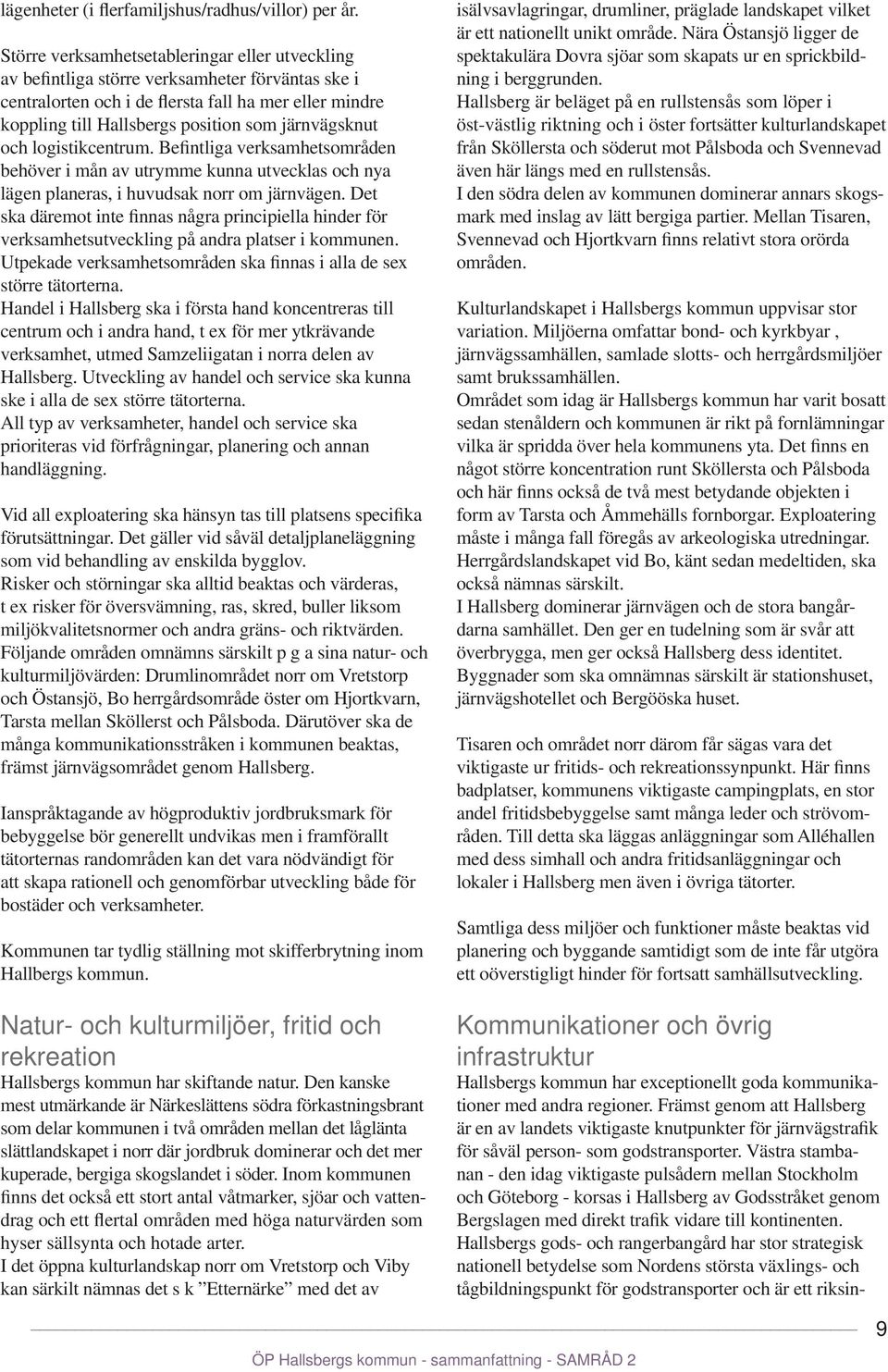järnvägsknut och logistikcentrum. Befintliga verksamhetsområden behöver i mån av utrymme kunna utvecklas och nya lägen planeras, i huvudsak norr om järnvägen.