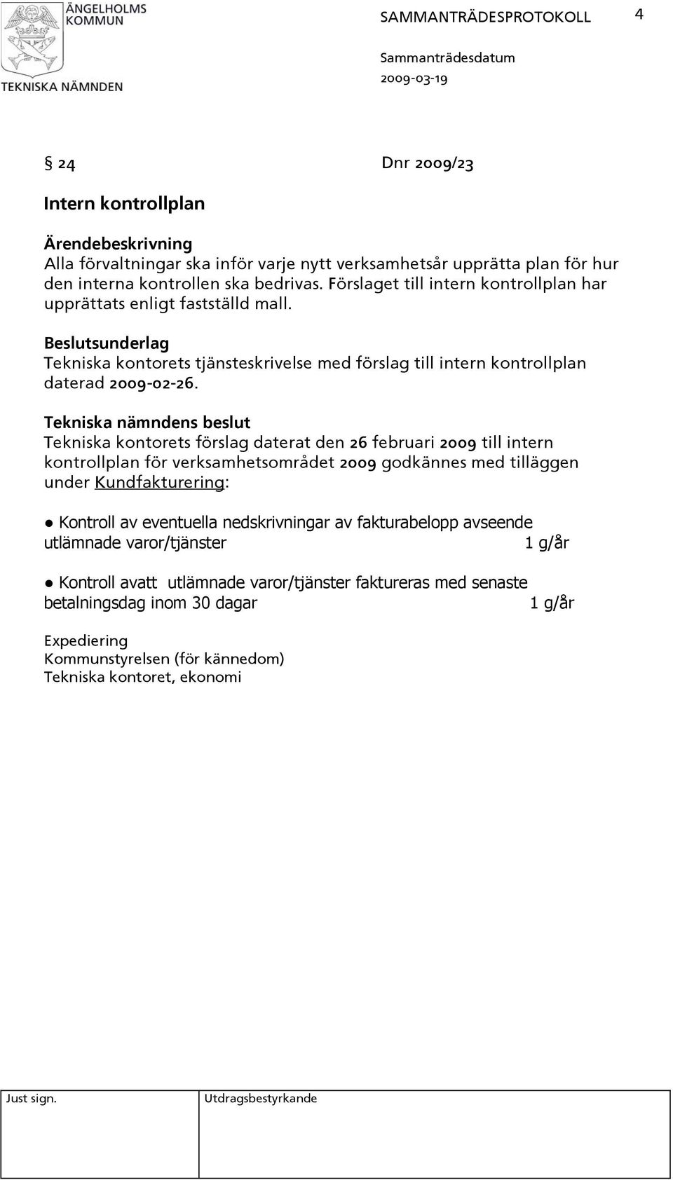 Tekniska kontorets förslag daterat den 26 februari 2009 till intern kontrollplan för verksamhetsområdet 2009 godkännes med tilläggen under Kundfakturering: Kontroll av eventuella