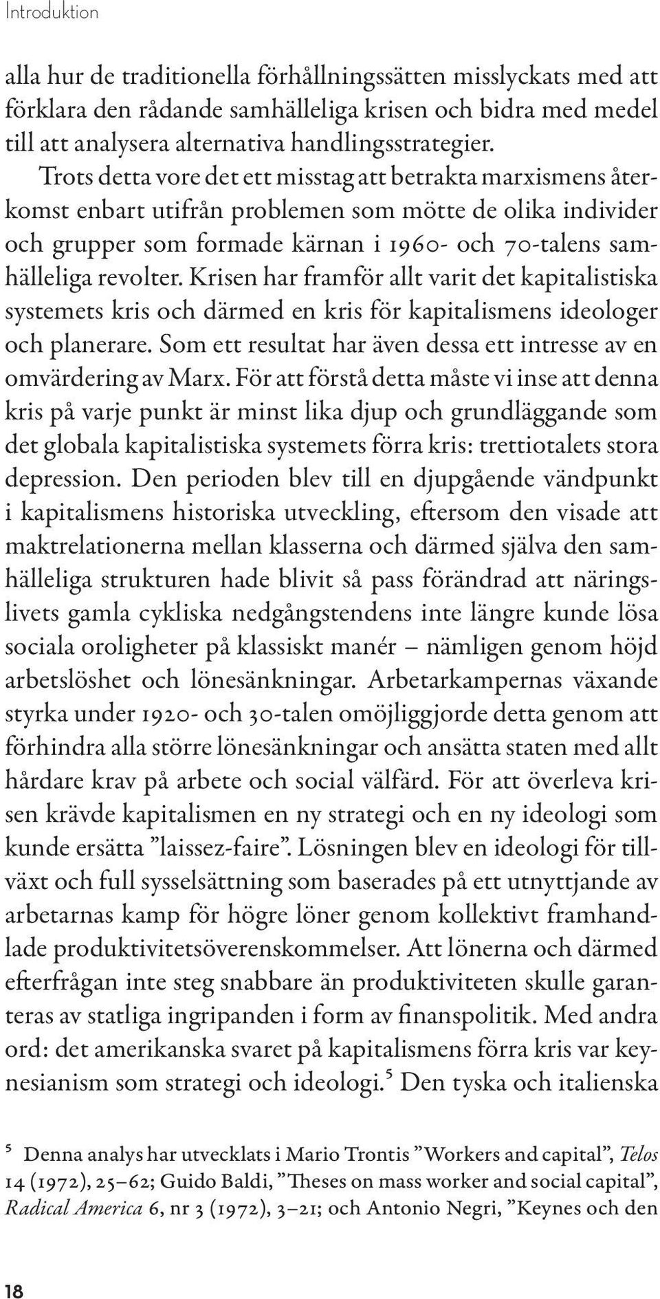 Krisen har framför allt varit det kapitalistiska systemets kris och därmed en kris för kapitalismens ideologer och planerare. Som ett resultat har även dessa ett intresse av en omvärdering av Marx.