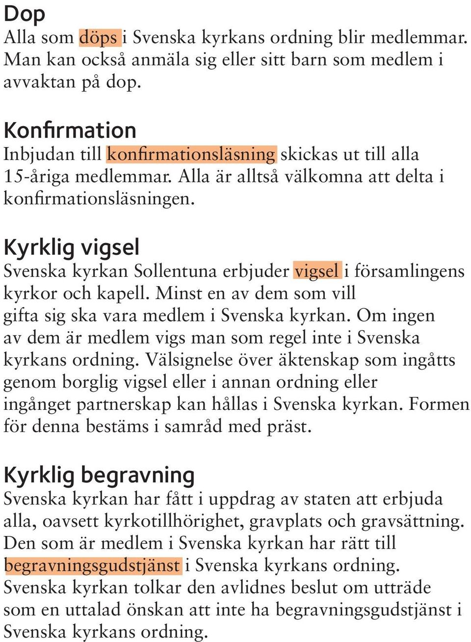 Kyrklig vigsel Svenska kyrkan Sollentuna erbjuder vigsel i församlingens kyrkor och kapell. Minst en av dem som vill gifta sig ska vara medlem i Svenska kyrkan.