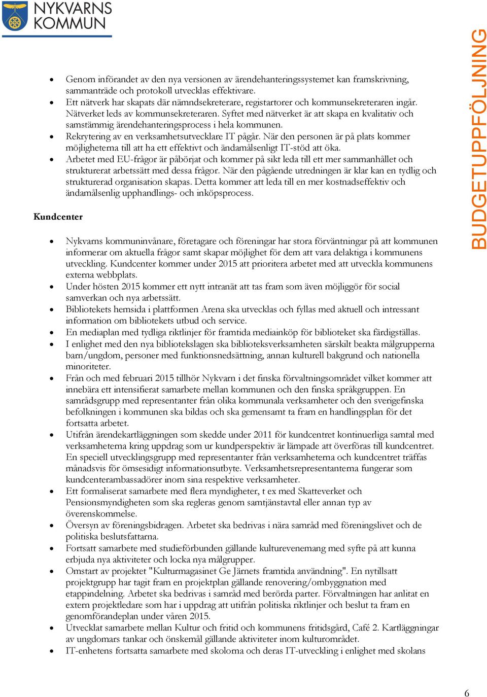 Syftet med nätverket är att skapa en kvalitativ och samstämmig ärendehanteringsprocess i hela kommunen. Rekrytering av en verksamhetsutvecklare IT pågår.