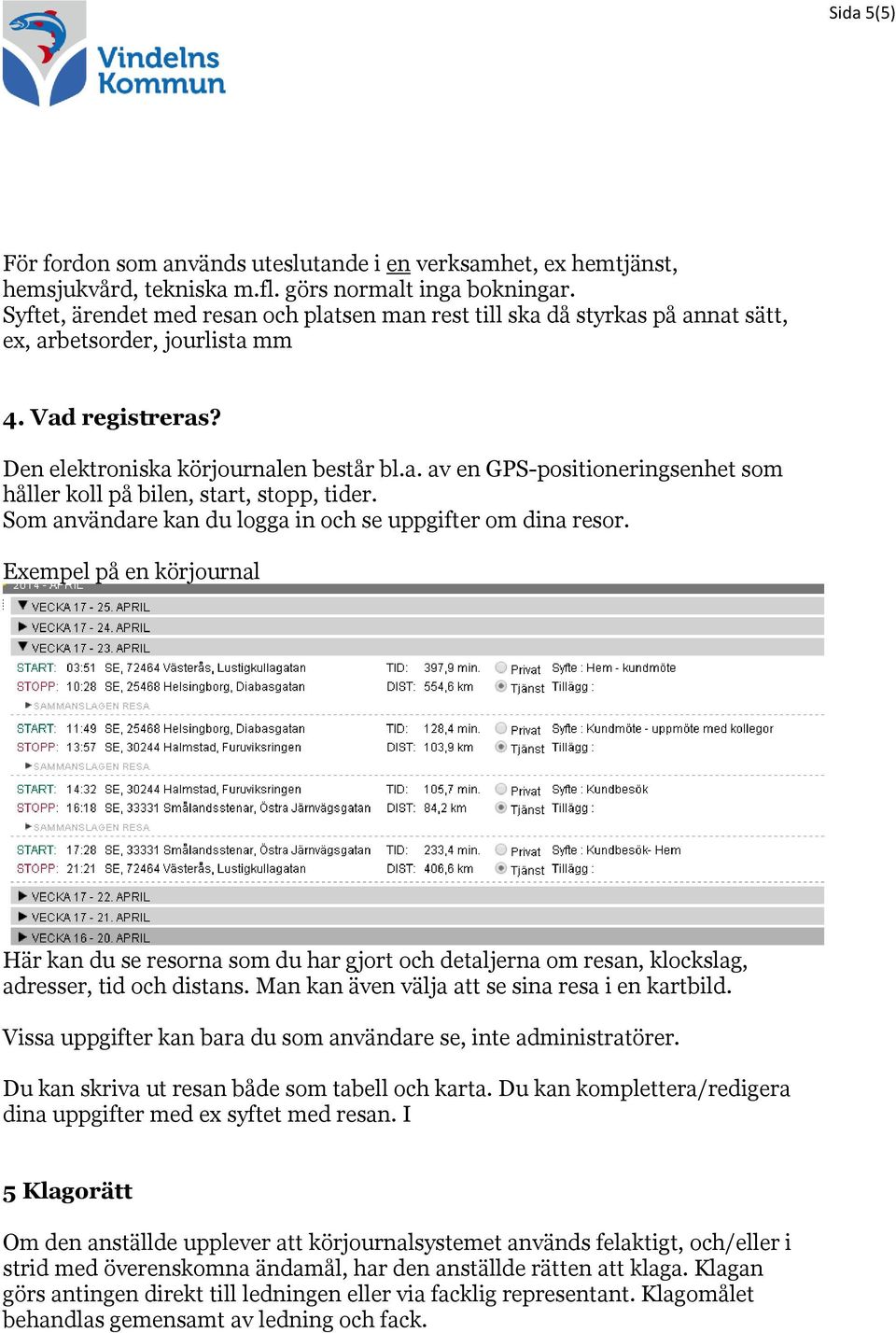 Som användare kan du logga in och se uppgifter om dina resor. Exempel på en körjournal Här kan du se resorna som du har gjort och detaljerna om resan, klockslag, adresser, tid och distans.