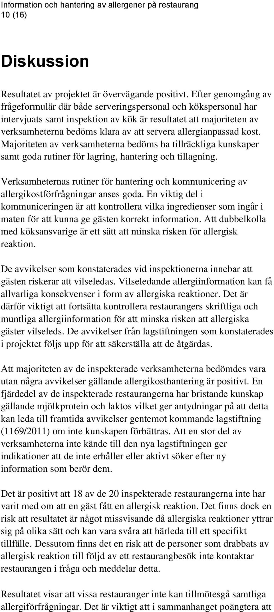 allergianpassad kost. Majoriteten av verksamheterna bedöms ha tillräckliga kunskaper samt goda rutiner för lagring, hantering och tillagning.