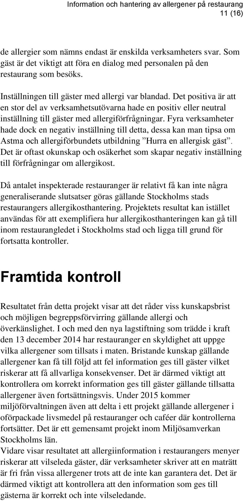 Fyra verksamheter hade dock en negativ inställning till detta, dessa kan man tipsa om Astma och allergiförbundets utbildning Hurra en allergisk gäst.