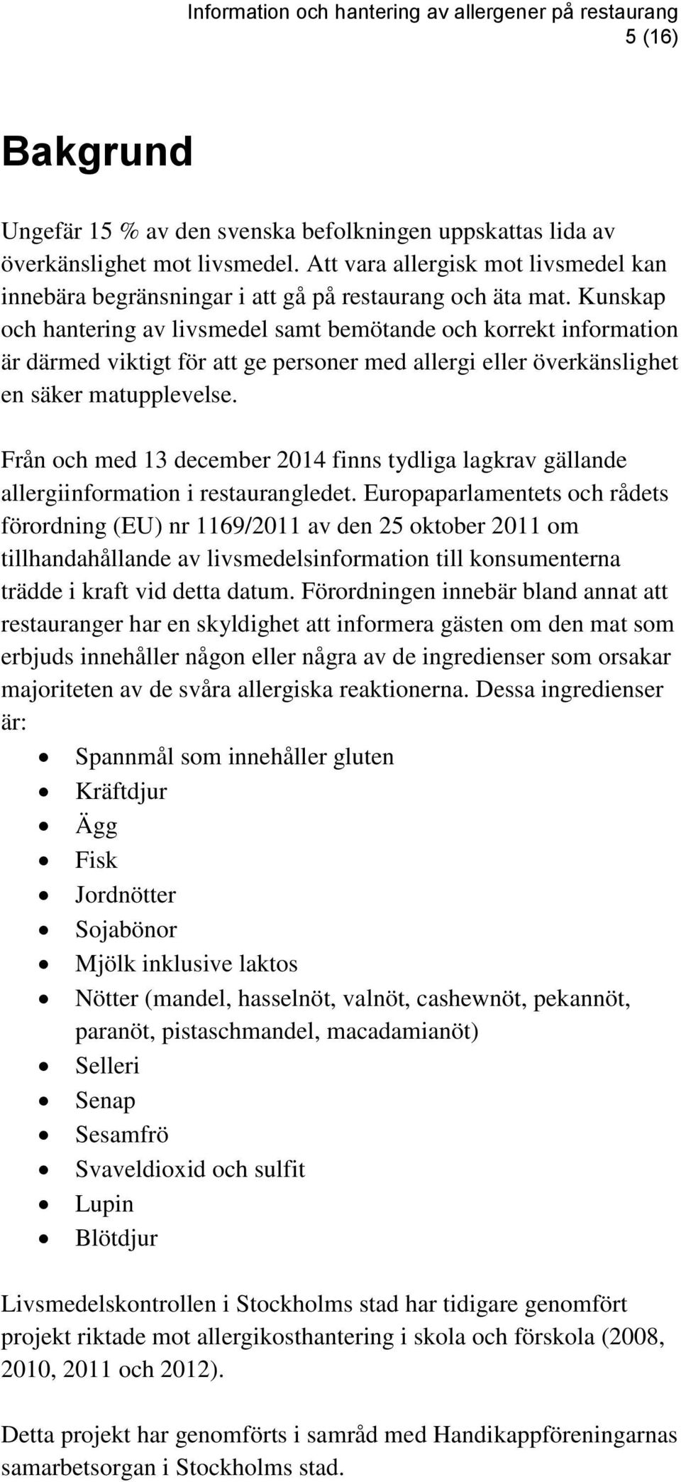 Kunskap och hantering av livsmedel samt bemötande och korrekt information är därmed viktigt för att ge personer med allergi eller överkänslighet en säker matupplevelse.