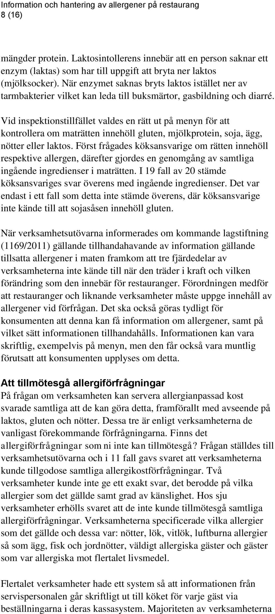 Vid inspektionstillfället valdes en rätt ut på menyn för att kontrollera om maträtten innehöll gluten, mjölkprotein, soja, ägg, nötter eller laktos.