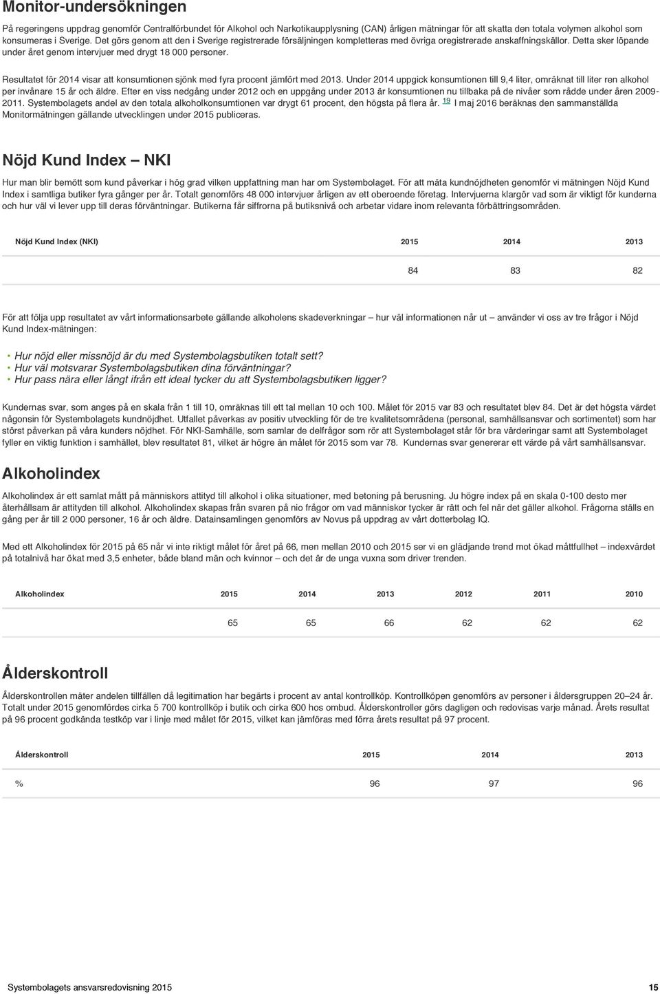 Detta sker löpande under året genom intervjuer med drygt 18 000 personer. Resultatet för 2014 visar att konsumtionen sjönk med fyra procent jämfört med 2013.