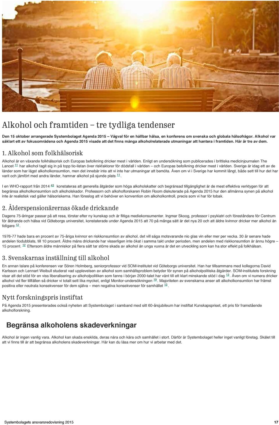 Alkohol som folkhälsorisk Alkohol är en växande folkhälsorisk och Europas befolkning dricker mest i världen.