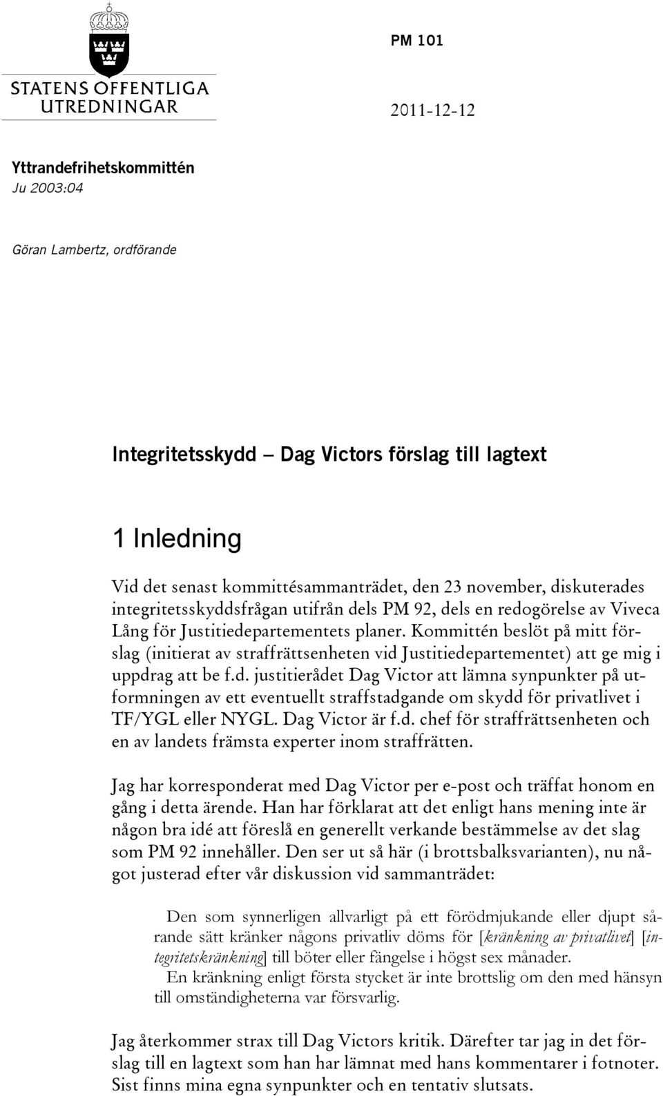 Kommittén beslöt på mitt förslag (initierat av straffrättsenheten vid 