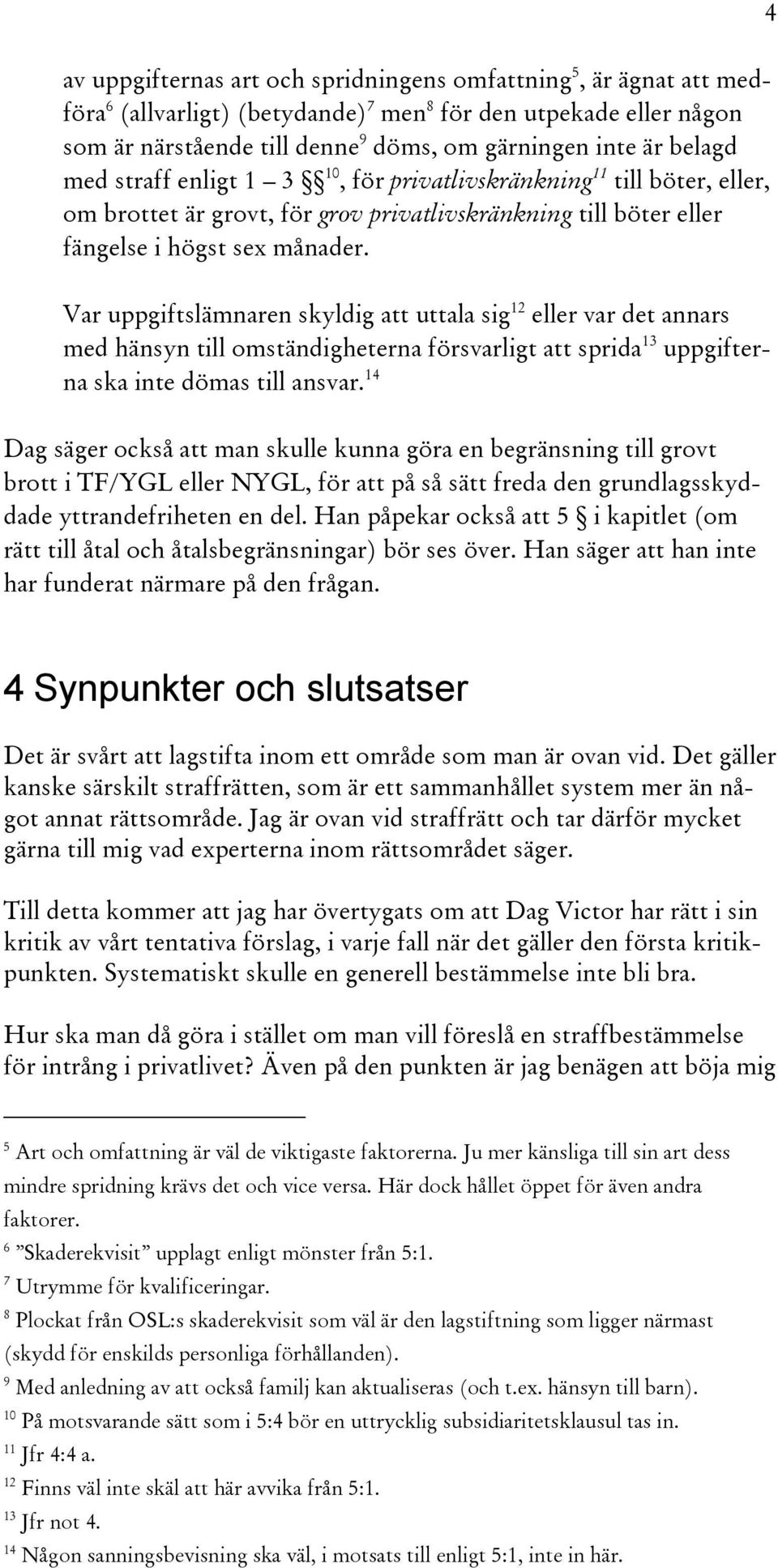 Var uppgiftslämnaren skyldig att uttala sig 12 eller var det annars med hänsyn till omständigheterna försvarligt att sprida 13 uppgifterna ska inte dömas till ansvar.