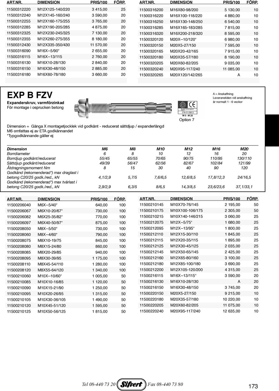 11500312355 M12X260-275/355 8 180,00 20 11500320120 M20X--10/120* 6 980,00 10 11500312430 M12X335-350/430 11 570,00 20 11500320150 M20X5-27/150 7 595,00 10 11500316090 M16X--5/90* 2 655,00 20