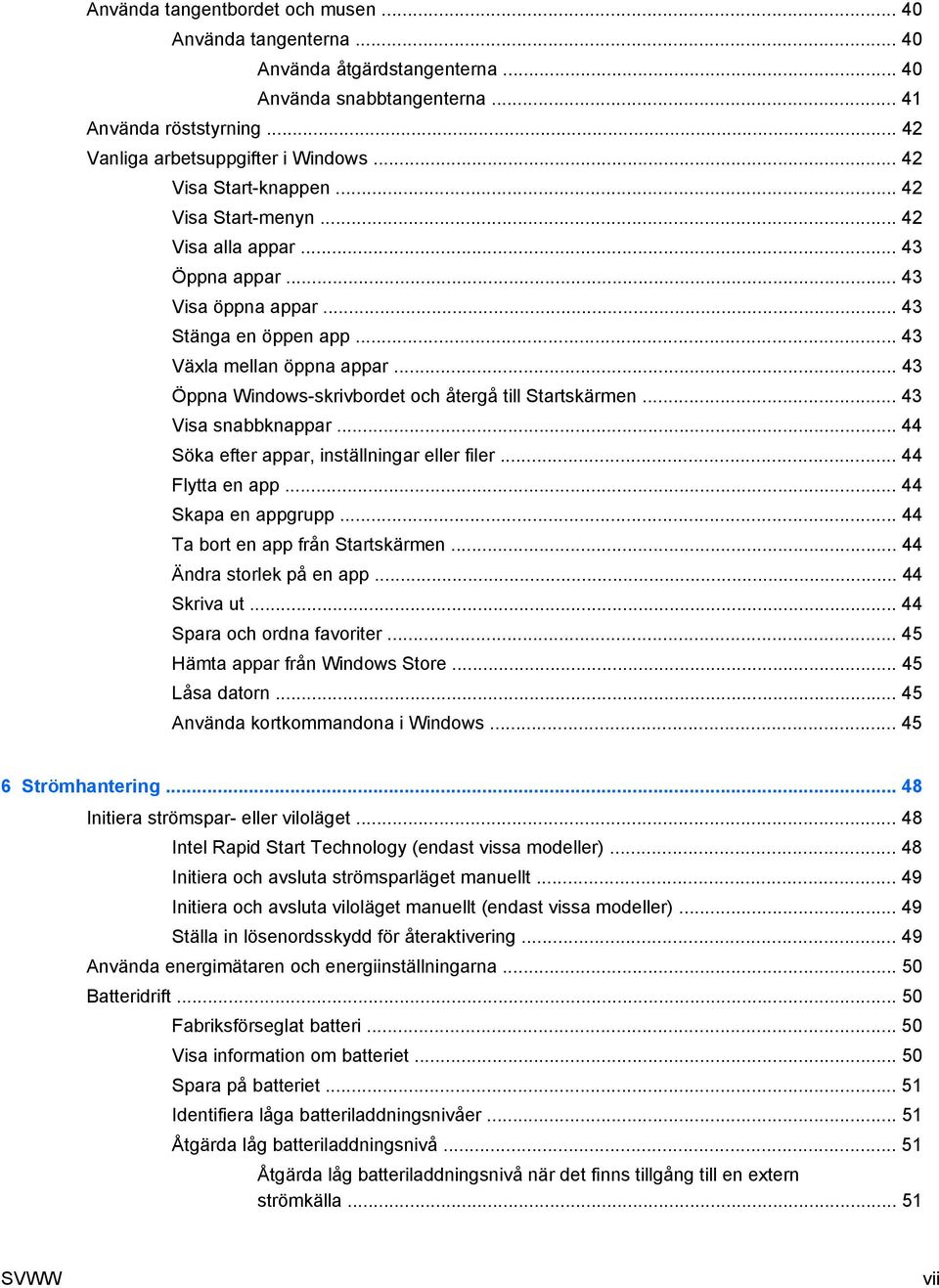 .. 43 Öppna Windows-skrivbordet och återgå till Startskärmen... 43 Visa snabbknappar... 44 Söka efter appar, inställningar eller filer... 44 Flytta en app... 44 Skapa en appgrupp.