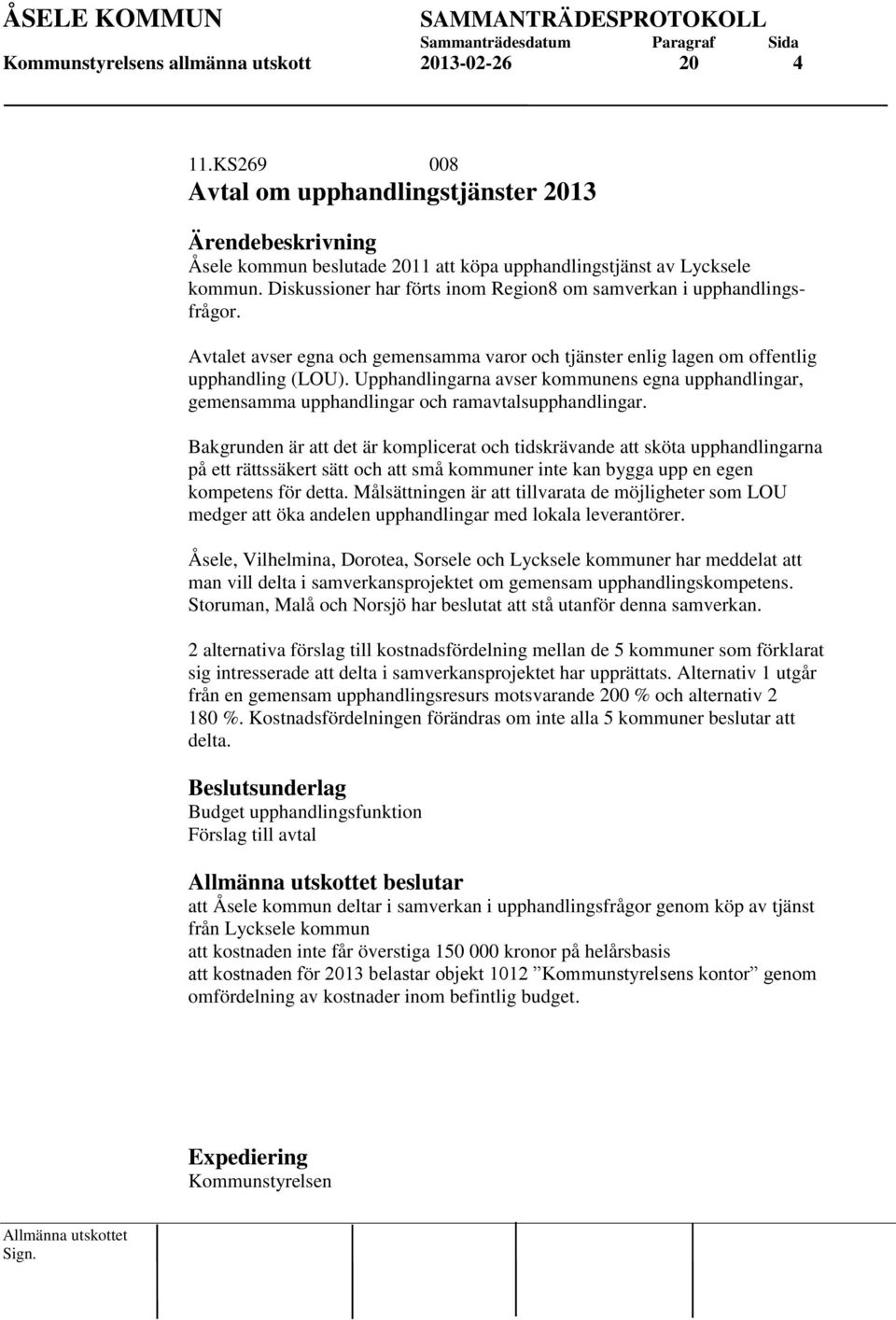 Upphandlingarna avser kommunens egna upphandlingar, gemensamma upphandlingar och ramavtalsupphandlingar.