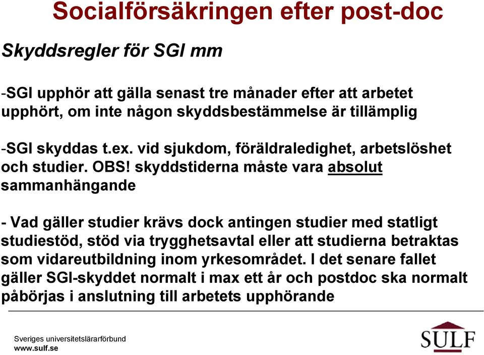 skyddstiderna måste vara absolut sammanhängande - Vad gäller studier krävs dock antingen studier med statligt studiestöd, stöd via trygghetsavtal