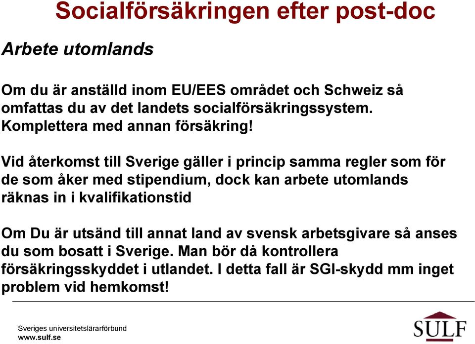 Vid återkomst till Sverige gäller i princip samma regler som för de som åker med stipendium, dock kan arbete utomlands räknas in i