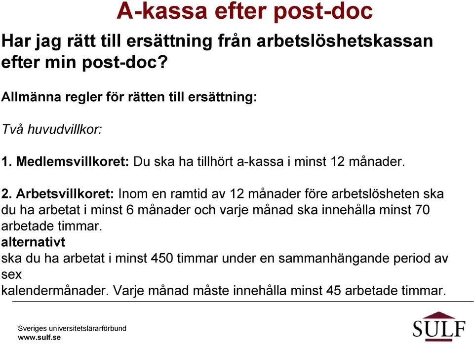 Arbetsvillkoret: Inom en ramtid av 12 månader före arbetslösheten ska du ha arbetat i minst 6 månader och varje månad ska innehålla