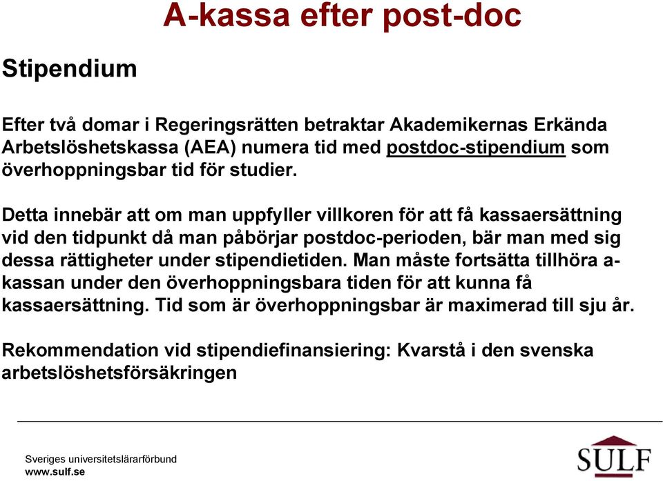 Detta innebär att om man uppfyller villkoren för att få kassaersättning vid den tidpunkt då man påbörjar postdoc-perioden, bär man med sig dessa rättigheter