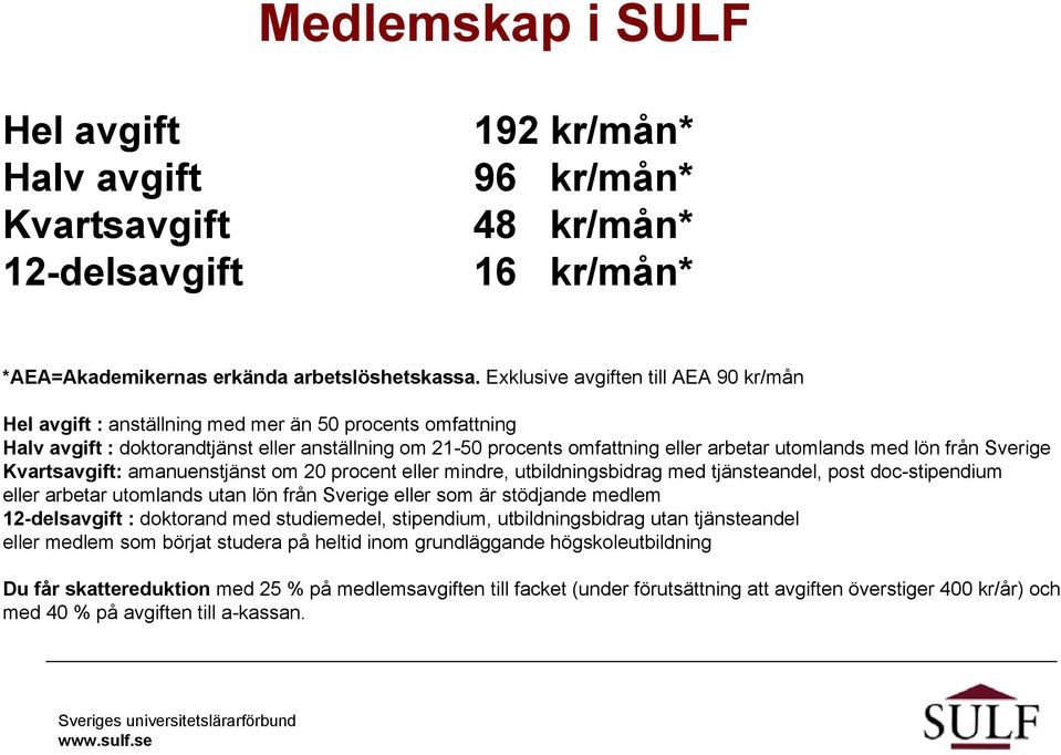 med lön från Sverige Kvartsavgift: amanuenstjänst om 20 procent eller mindre, utbildningsbidrag med tjänsteandel, post doc-stipendium eller arbetar utomlands utan lön från Sverige eller som är