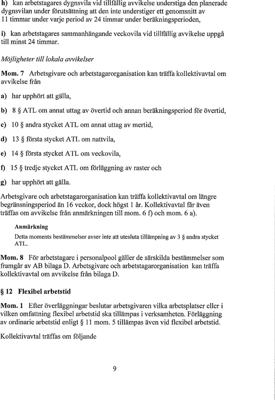 7 Arbetsgivare och arbetstagarorganisation kan träffa koektivavta om avvikese från b) 8 ATL om annat uttag av övertid och annan beräkningsperiod för övertid, Arbetsgivare och arbetstagarorganisation