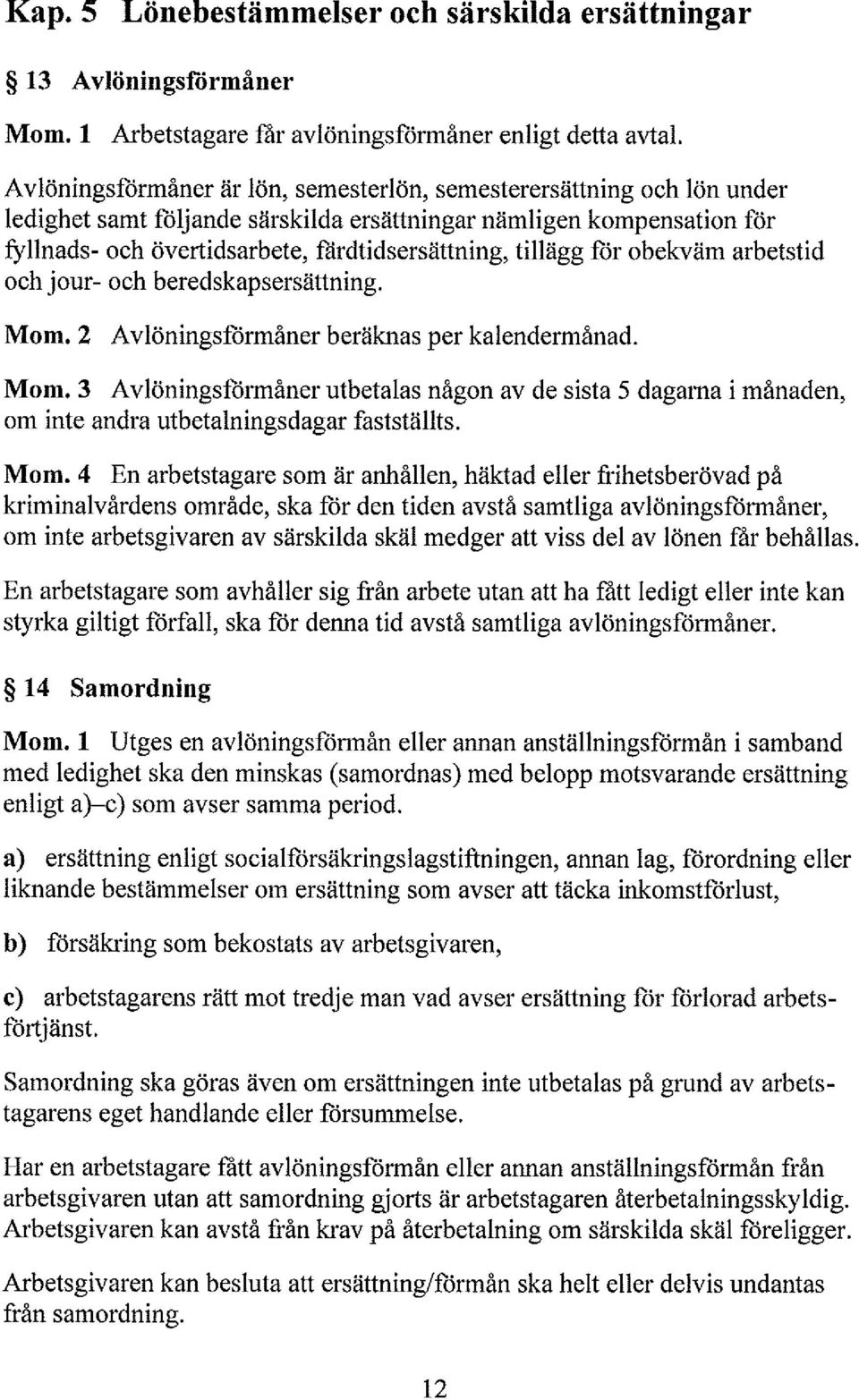 3 Avöningsformåner utbetaas någon av de sista 5 dagarna i månaden, om inte andra utbetainingsdagar faststäts. Mom.