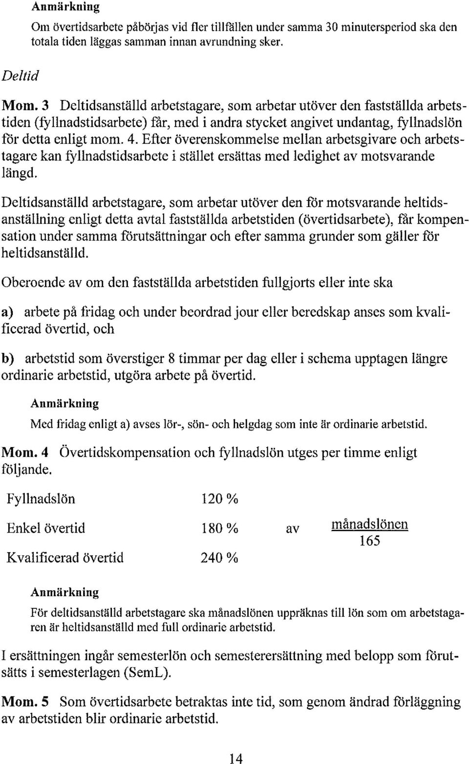 Efter överenskommese mean arbetsgivare och arbetstagare kan fyinadstidsarbete i stäet ersättas med edighet av motsvarande ängd.