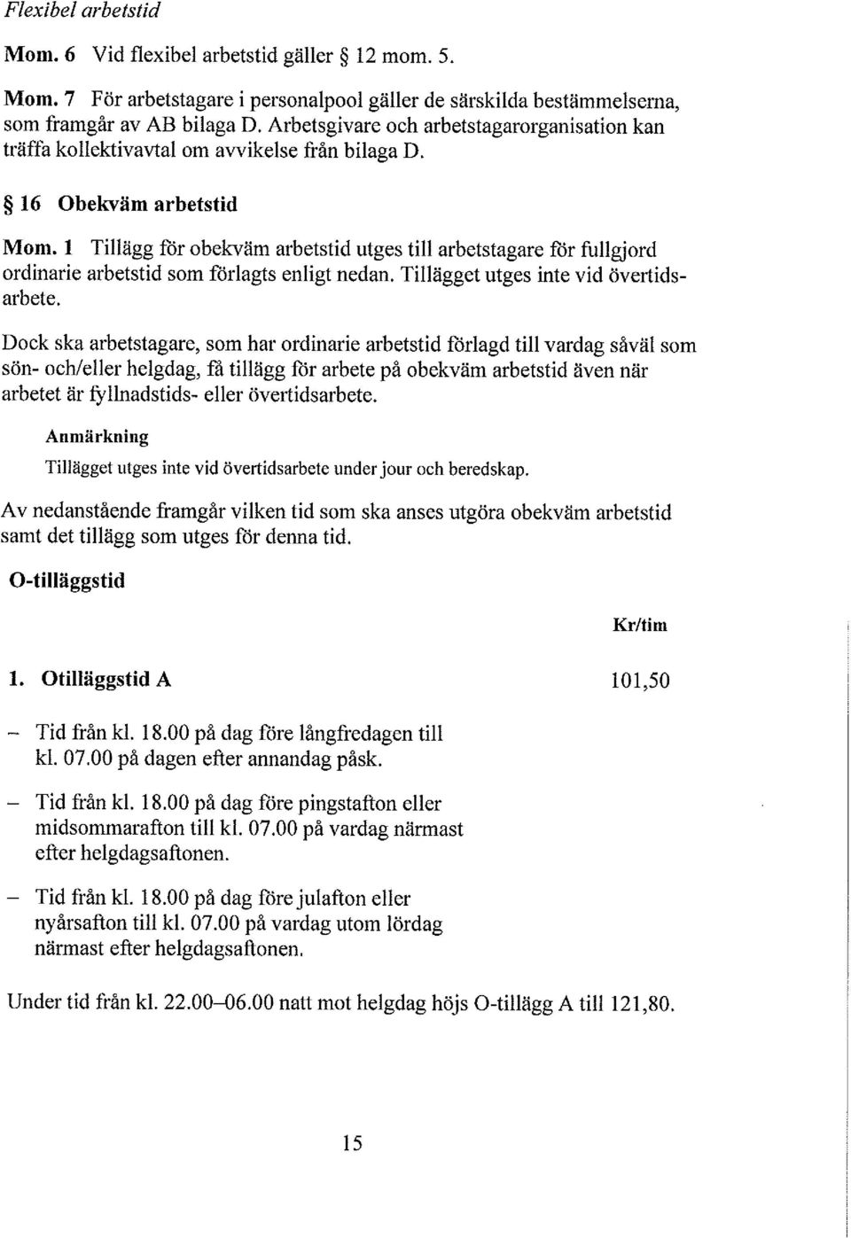 Dock ska arbetstagare, som har ordinarie arbetstid föragd ti vardag såvä som sön- och/eer hegdag, få tiägg för arbete på obekväm arbetstid även när arbetet är fynadstids- eer övertidsarbete.