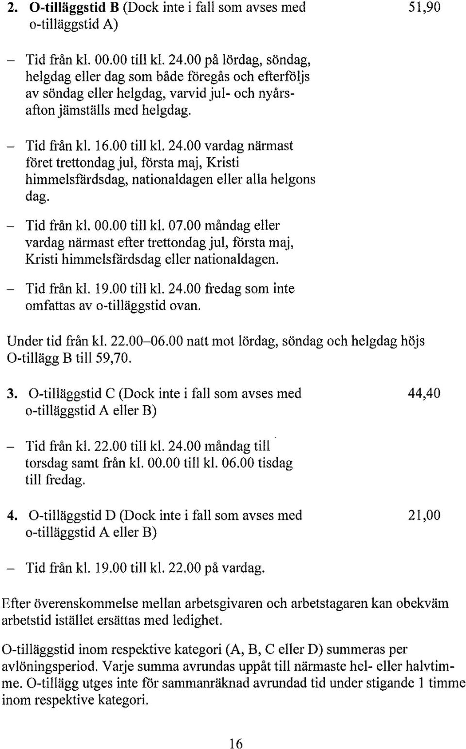 O-tiäggstid D (Dock inte i fa som avses med 21,00 o-tiäggstid A eer B) Efter överenskommese mean arbetsgivaren och arbetstagaren kan obekväm arbetstid istäet ersättas med edighet.