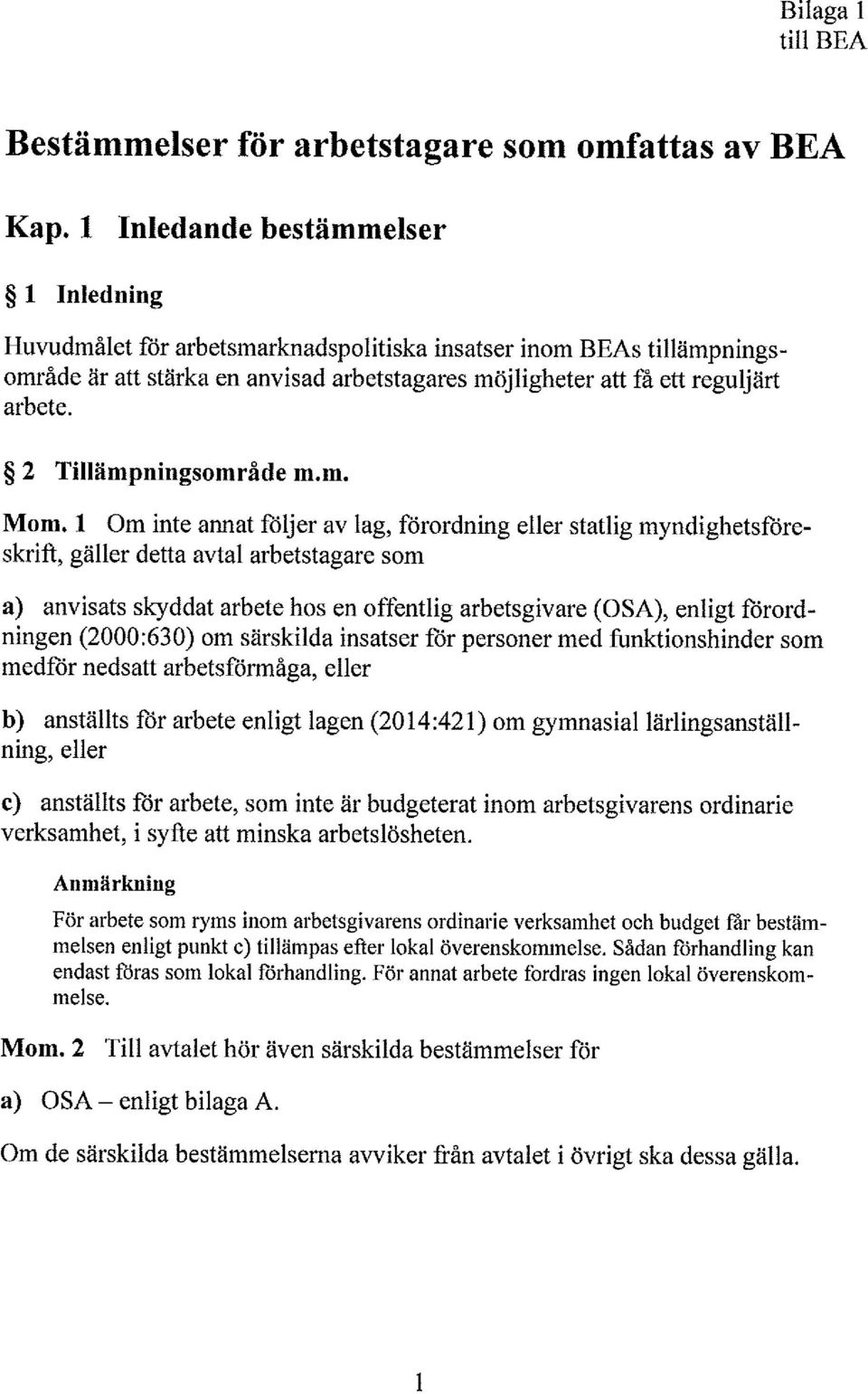 (2000:630) om särskida insatser för personer med funktionshinder som medför nedsatt arbetsförmåga, eer b) anstäts för arbete enigt agen (2014:421) om gymnasia äringsanstäning, eer c) anstäts för