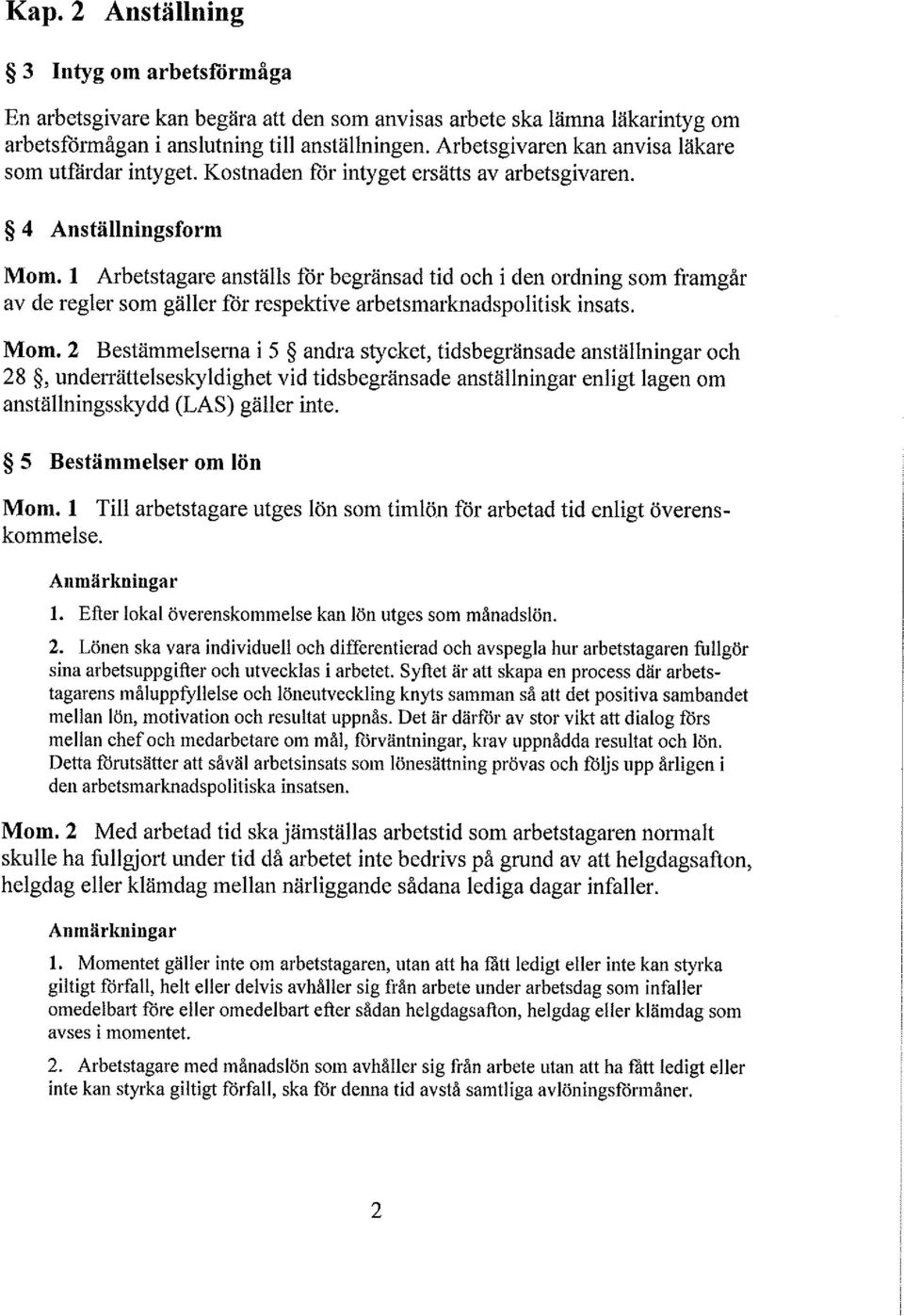 1 Arbetstagare anstäs för begränsad tid och i den ordning som framgår av de reger som gäer för respektive arbetsmarknadspoitisk insats. Mom.