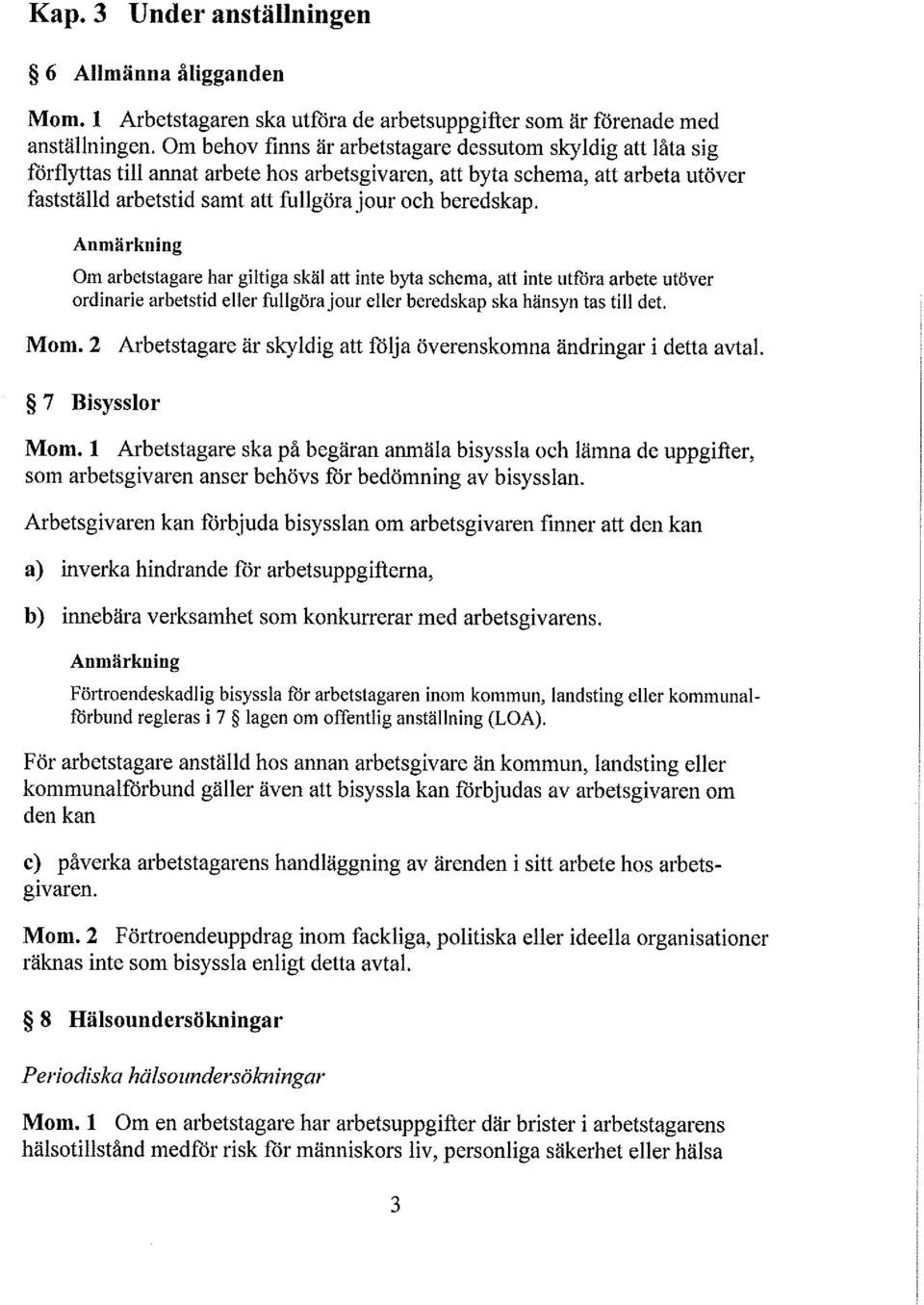 Om arbetstagare har gitiga skä att inte byta schema, att inte utföra arbete utöver ordinarie arbetstid eer fugöra jour eier beredskap ska hänsyn tas ti det. Mom.