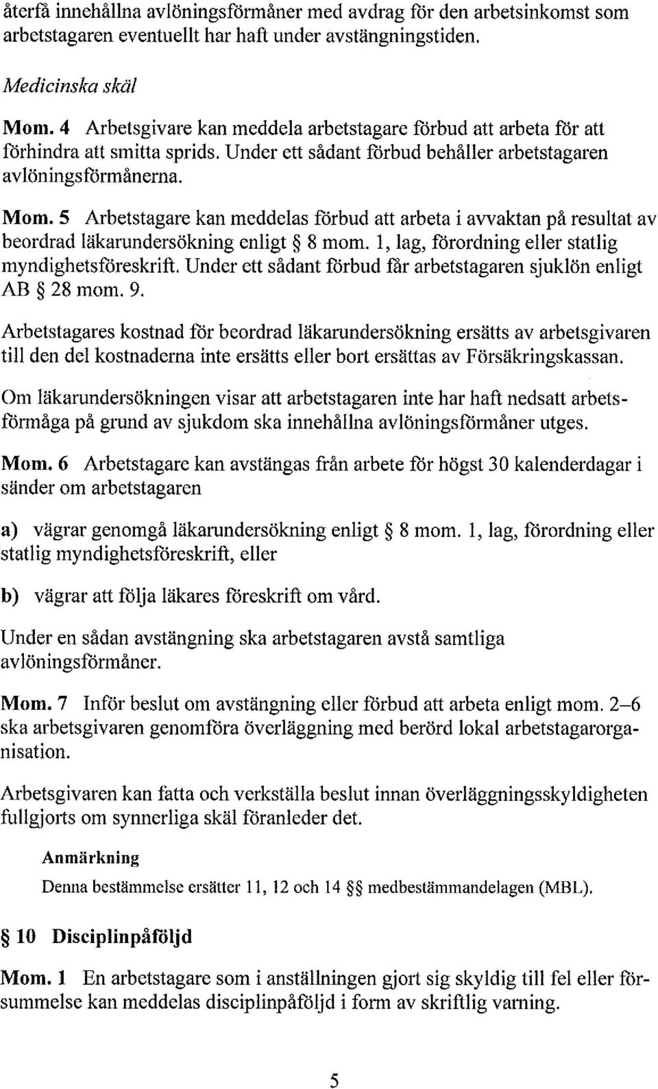5 Arbetstagare kan meddeas förbud att arbeta i avvaktan på resutat av beordrad äkarundersökning enigt 8 mom. 1, ag, förordning eer statig myndighetsiöreskrift.