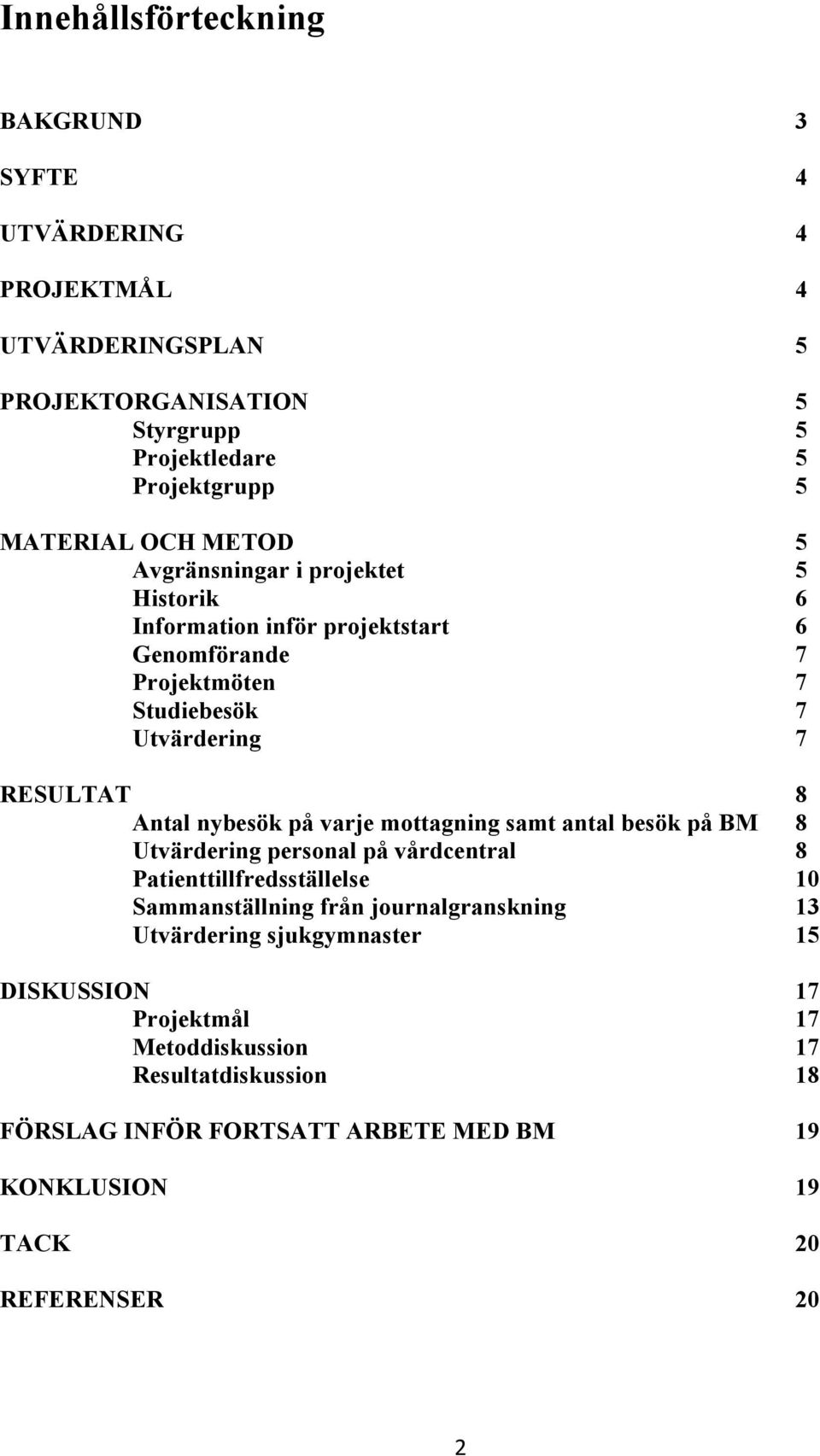 på varje mottagning samt antal besök på BM 8 Utvärdering personal på vårdcentral 8 Patienttillfredsställelse 10 Sammanställning från journalgranskning 13