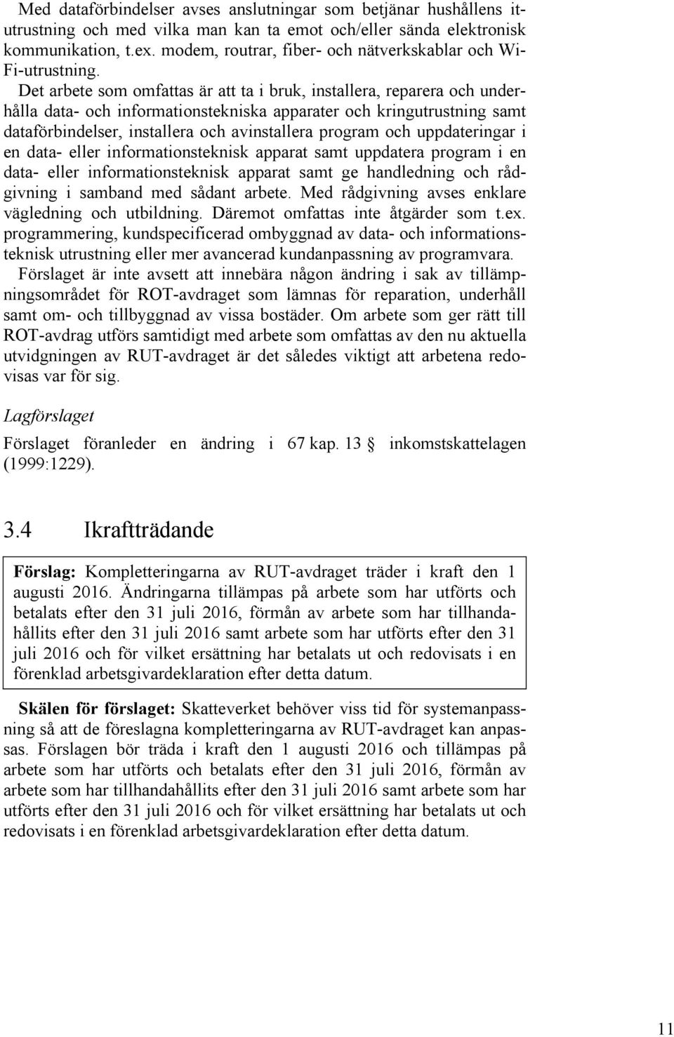 Det arbete som omfattas är att ta i bruk, installera, reparera och underhålla data- och informationstekniska apparater och kringutrustning samt dataförbindelser, installera och avinstallera program