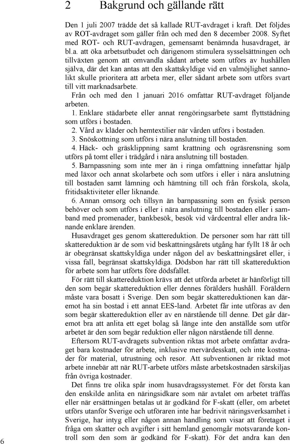dragen, gemensamt benämnda husavdraget, är bl.a. att öka arbetsutbudet och därigenom stimulera sysselsättningen och tillväxten genom att omvandla sådant arbete som utförs av hushållen själva, där det