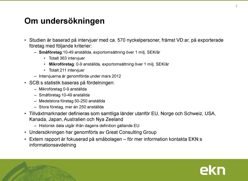 SEK/år Totalt 211 intervjuer Intervjuerna är genomförda under mars 2012 SCB:s statistik baseras på fördelningen: Mikroföretag 0-9 anställda Småföretag 10-49 anställda Medelstora företag 50-250