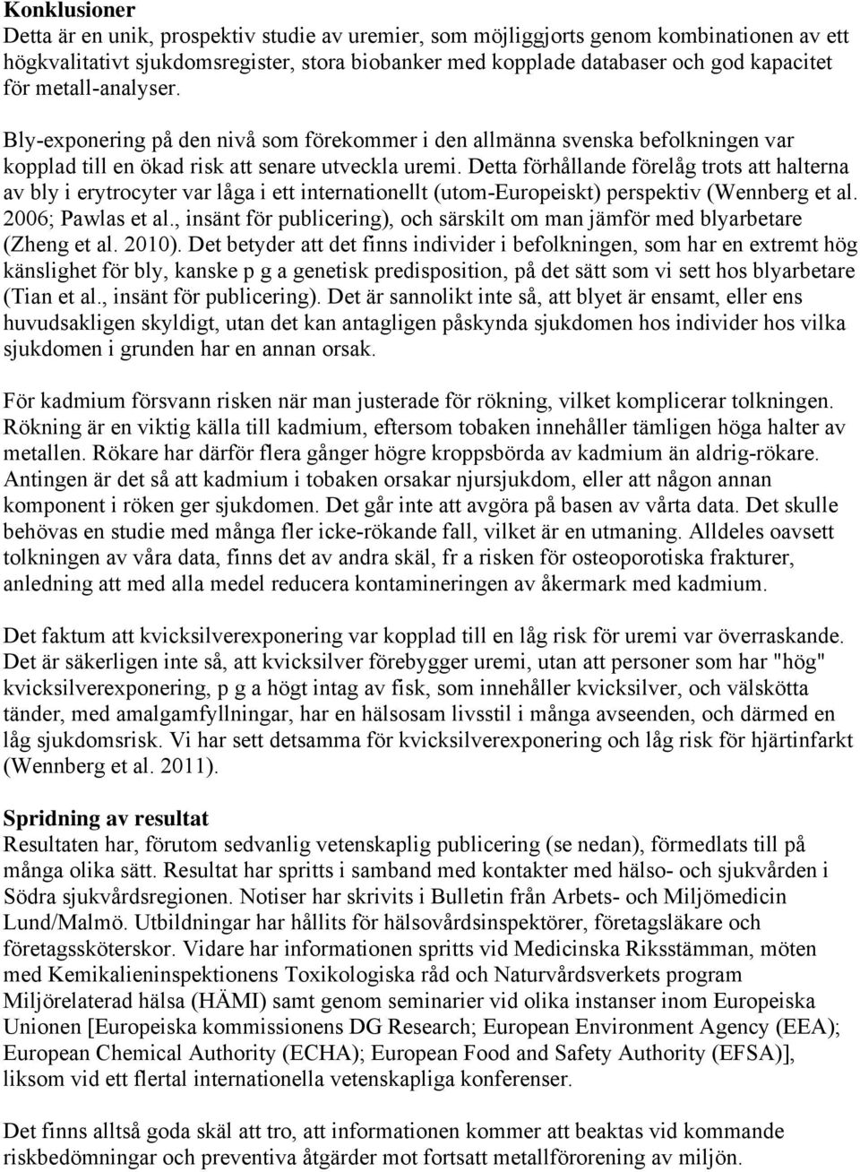 Detta förhållande förelåg trots att halterna av bly i erytrocyter var låga i ett internationellt (utom-europeiskt) perspektiv (Wennberg et al. 2006; Pawlas et al.