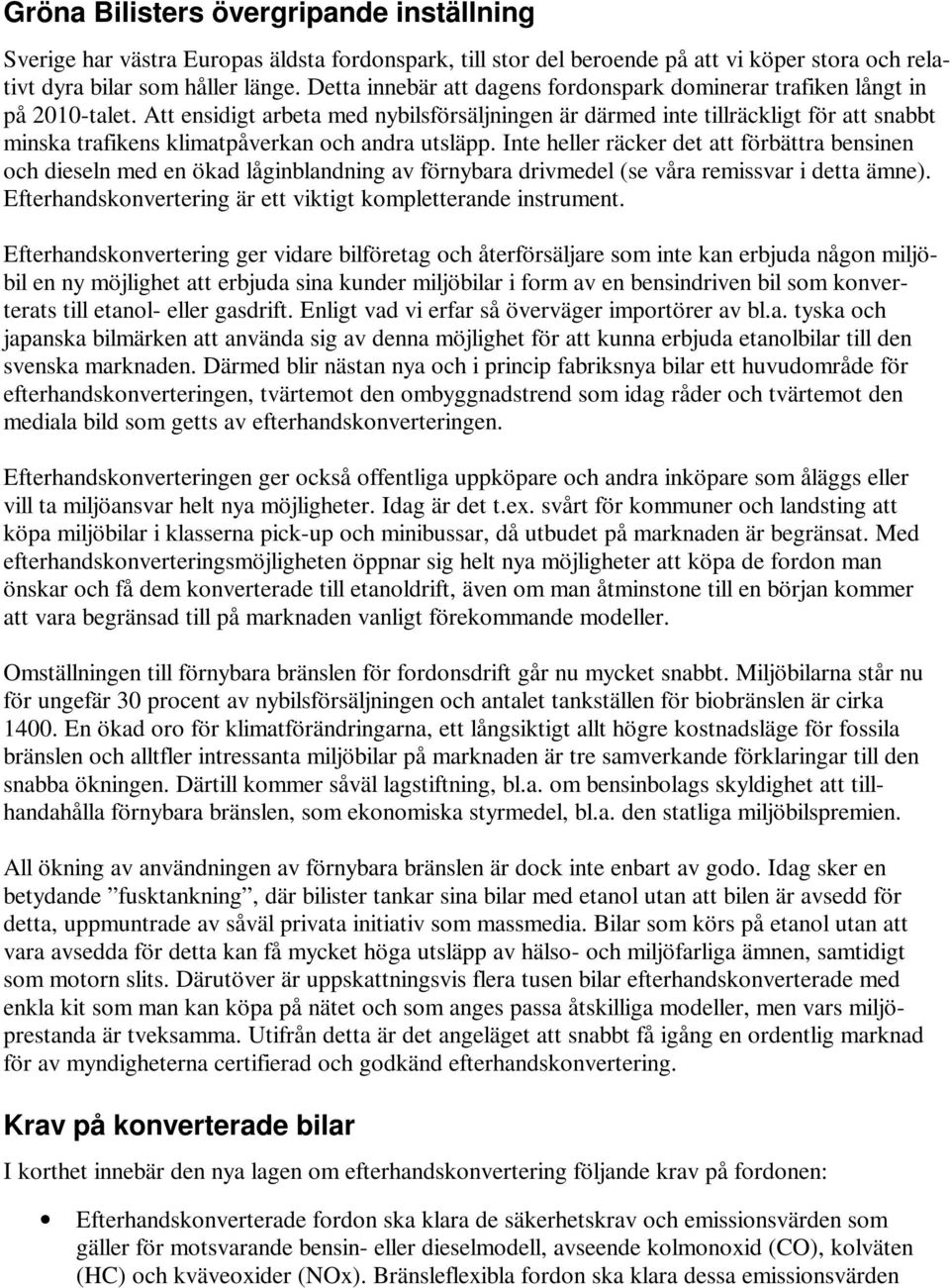 Att ensidigt arbeta med nybilsförsäljningen är därmed inte tillräckligt för att snabbt minska trafikens klimatpåverkan och andra utsläpp.